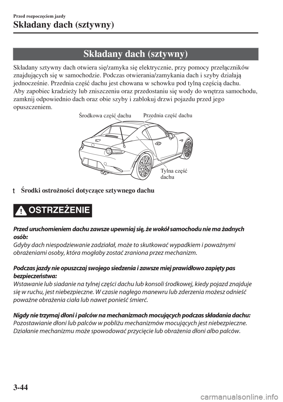 MAZDA MODEL MX-5 2017  Instrukcja Obsługi (in Polish) Sk�áadany dach (sztywny)
Sk�áadany sztywny dach otwiera si
/zamyka si
 elektrycznie, przy pomocy prze�áczników
znajdujcych si
 w samochodzie. Podczas otwierania/zamykania dach i szyby dzia�