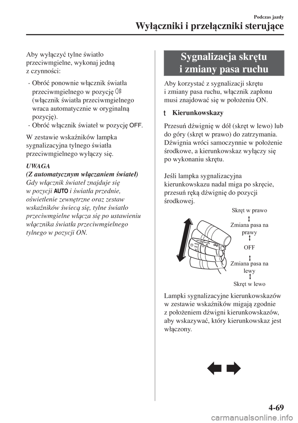MAZDA MODEL MX-5 2017  Instrukcja Obsługi (in Polish) Aby wy�áczy�ü tylne wiat�áo
przeciwmgielne, wykonaj jedn
z czynnoci:
•Obró�ü ponownie w�ácznik wiat�áa
przeciwmgielnego w pozycj
 
(w�ácznik wiat�áa przeciwmgielnego
wraca 