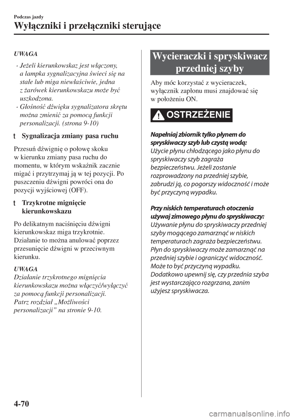 MAZDA MODEL MX-5 2017  Instrukcja Obsługi (in Polish) UWAGA
•Je*eli kierunkowskaz jest w�áczony,
a lampka sygnalizacyjna wieci si
 na
sta�áe lub miga niew�áaciwie, jedna
z *arówek kierunkowskazu mo*e by�ü
uszkodzona.
•G�áono�ü d