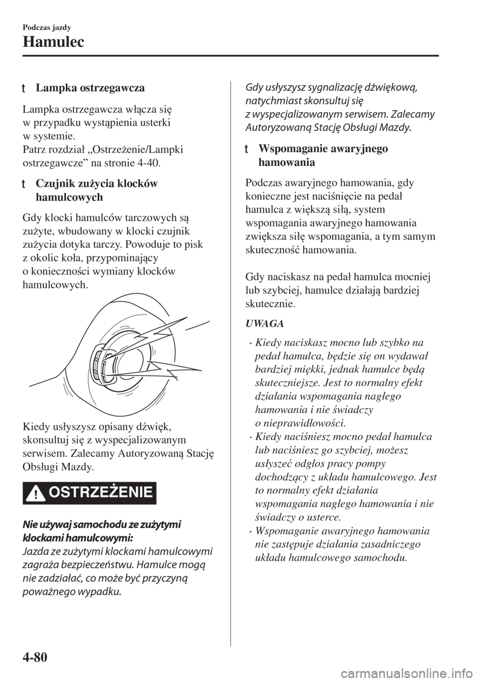 MAZDA MODEL MX-5 2017  Instrukcja Obsługi (in Polish) tLampka ostrzegawcza
Lampka ostrzegawcza w�ácza si

w przypadku wystpienia usterki
w systemie.
Patrz rozdzia�á „Ostrze*enie/Lampki
ostrzegawcze” na stronie 4-40.
tCzujnik zu*ycia klocków