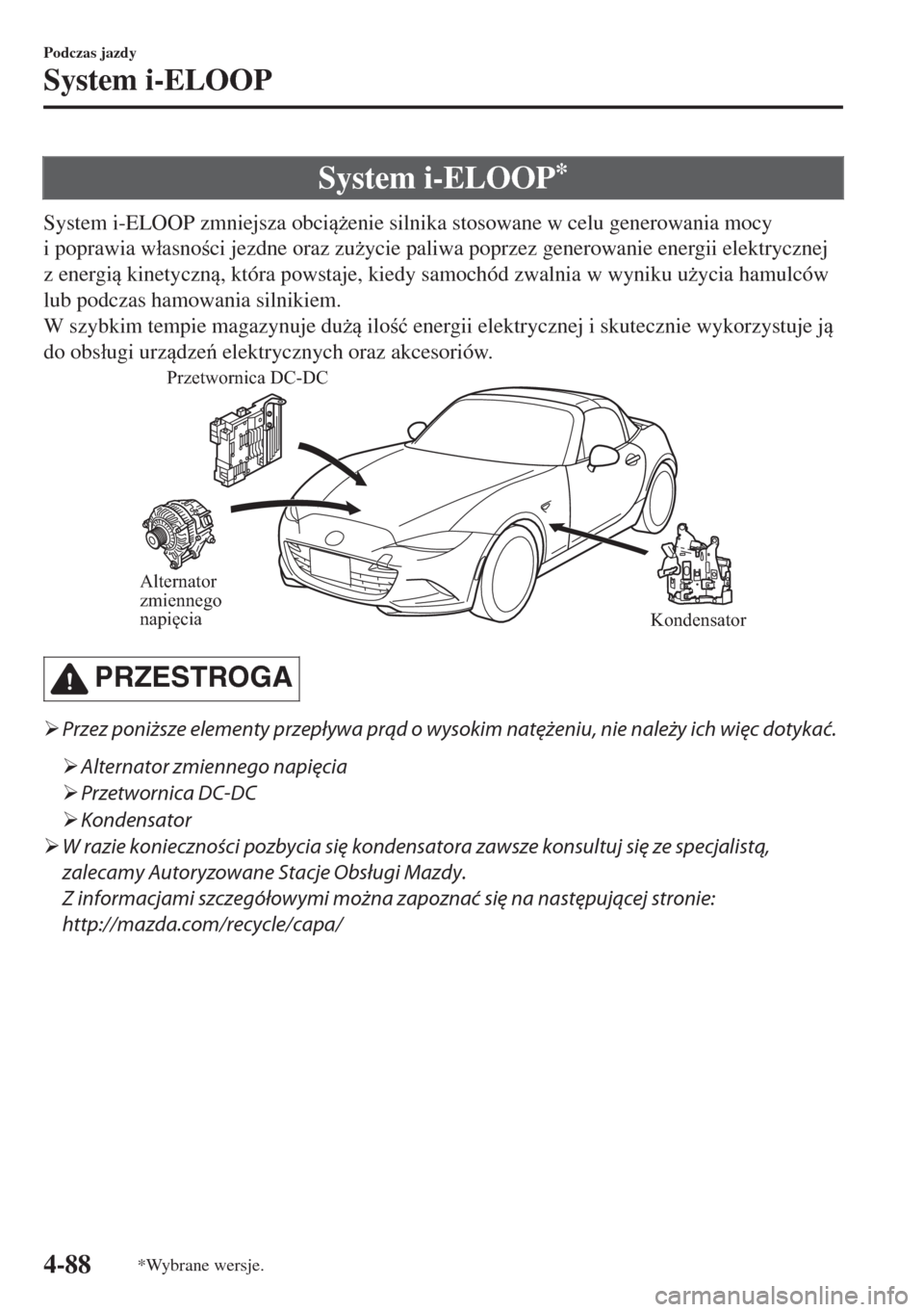 MAZDA MODEL MX-5 2017  Instrukcja Obsługi (in Polish) System i-ELOOP*
System i-ELOOP zmniejsza obci*enie silnika stosowane w celu generowania mocy
i poprawia w�áasnoci jezdne oraz zu*ycie paliwa poprzez generowanie energii elektrycznej
z energi 