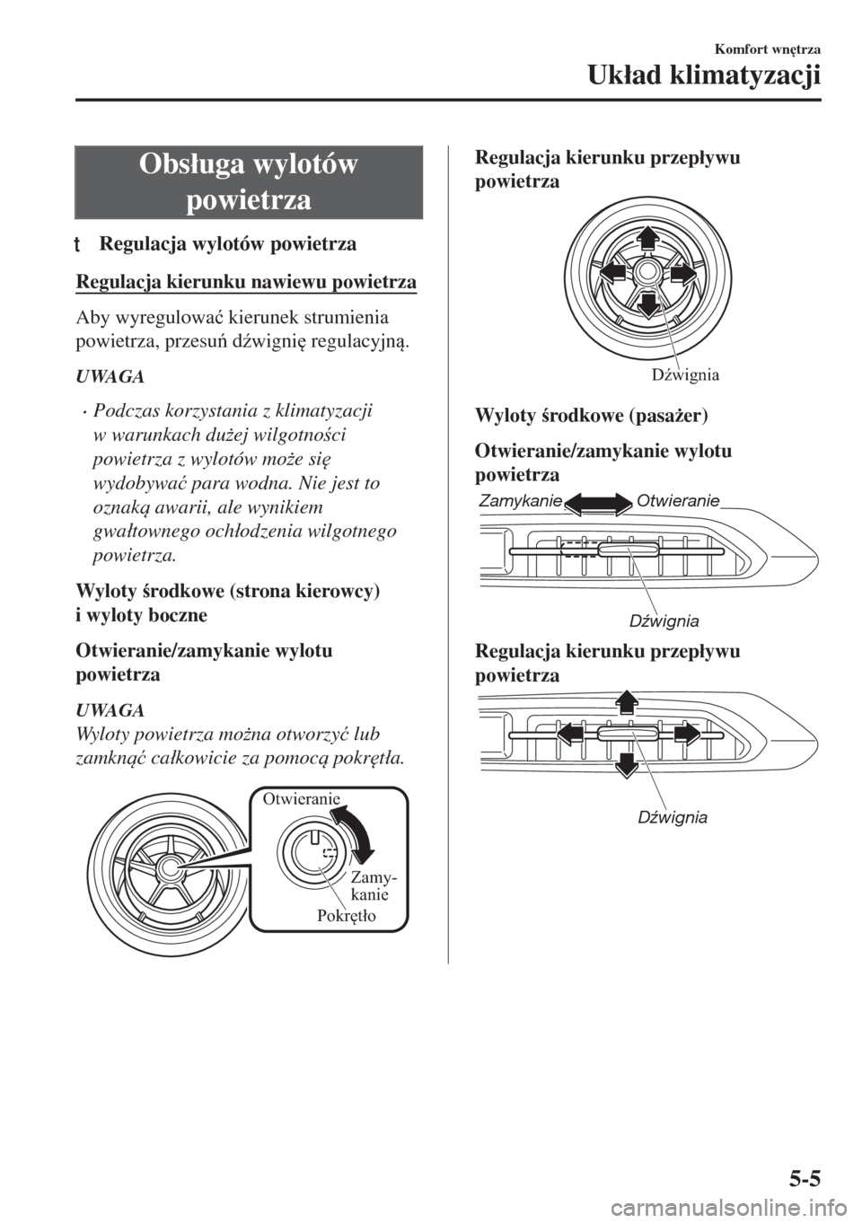 MAZDA MODEL MX-5 2017  Instrukcja Obsługi (in Polish) Obs�áuga wylotów
powietrza
tRegulacja wylotów powietrza
Regulacja kierunku nawiewu powietrza
Aby wyregulowa�ü kierunek strumienia
powietrza, przesu d(wigni
 regulacyjn.
UWAGA
•Podczas korz
