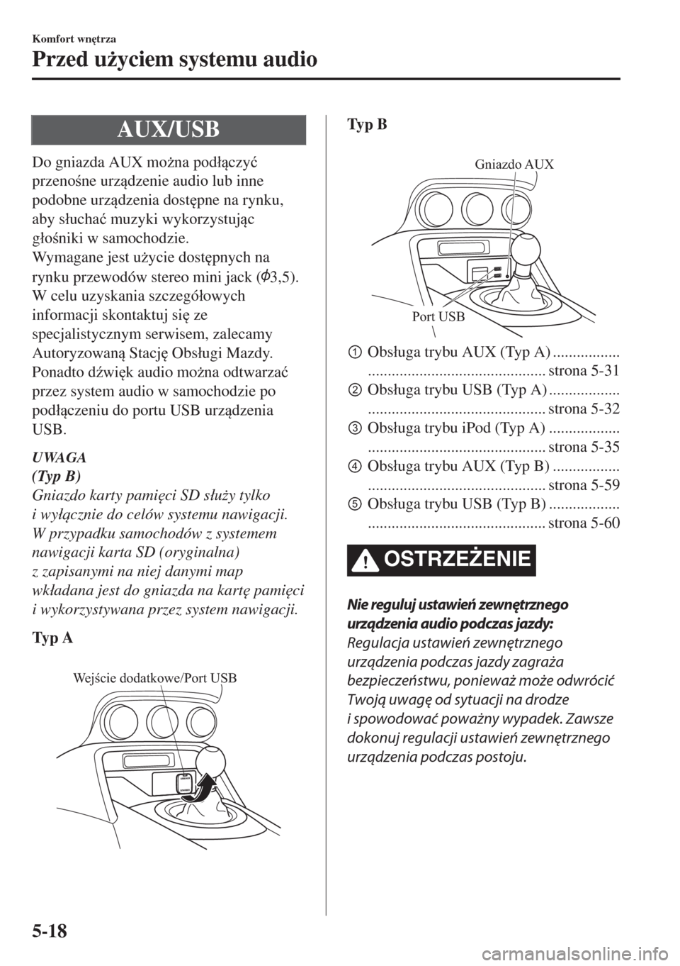 MAZDA MODEL MX-5 2017  Instrukcja Obsługi (in Polish) AUX/USB
Do gniazda AUX mo*na pod�áczy�ü
przenone urzdzenie audio lub inne
podobne urzdzenia dost
pne na rynku,
aby s�áucha�ü muzyki wykorzystujc
g�áoniki w samochodzie.
Wymagane jes