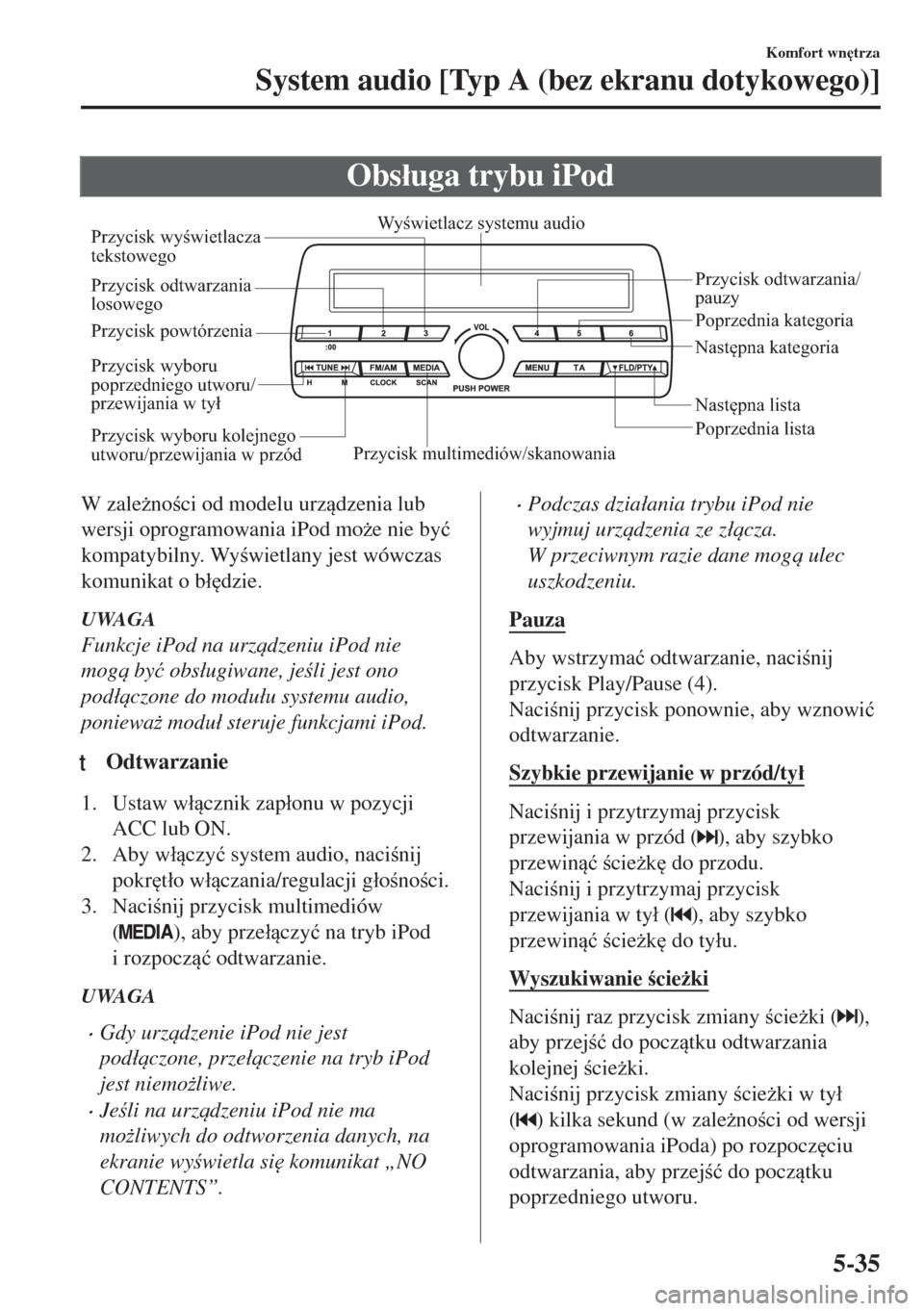 MAZDA MODEL MX-5 2017  Instrukcja Obsługi (in Polish) Obs�áuga trybu iPod
Przycisk multimediów/skanowaniaPoprzednia lista Następna lista Przycisk odtwarzania/ 
pauzy Przycisk odtwarzania 
losowego
Przycisk powtórzeniaWyświetlacz systemu audio
Przyci