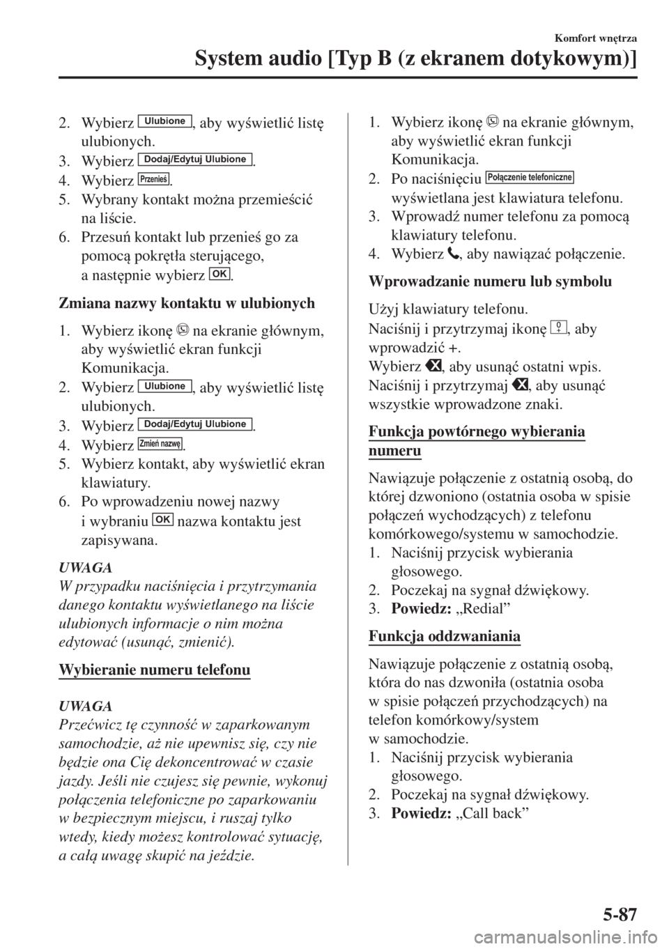 MAZDA MODEL MX-5 2017  Instrukcja Obsługi (in Polish) 2. Wybierz Ulubione, aby wywietli�ü list

ulubionych.
3. Wybierz 
Dodaj/Edytuj Ulubione.
4. Wybierz 
Przenieś.
5. Wybrany kontakt mo*na przemieci�ü
na licie.
6. Przesu kontakt lub przenie