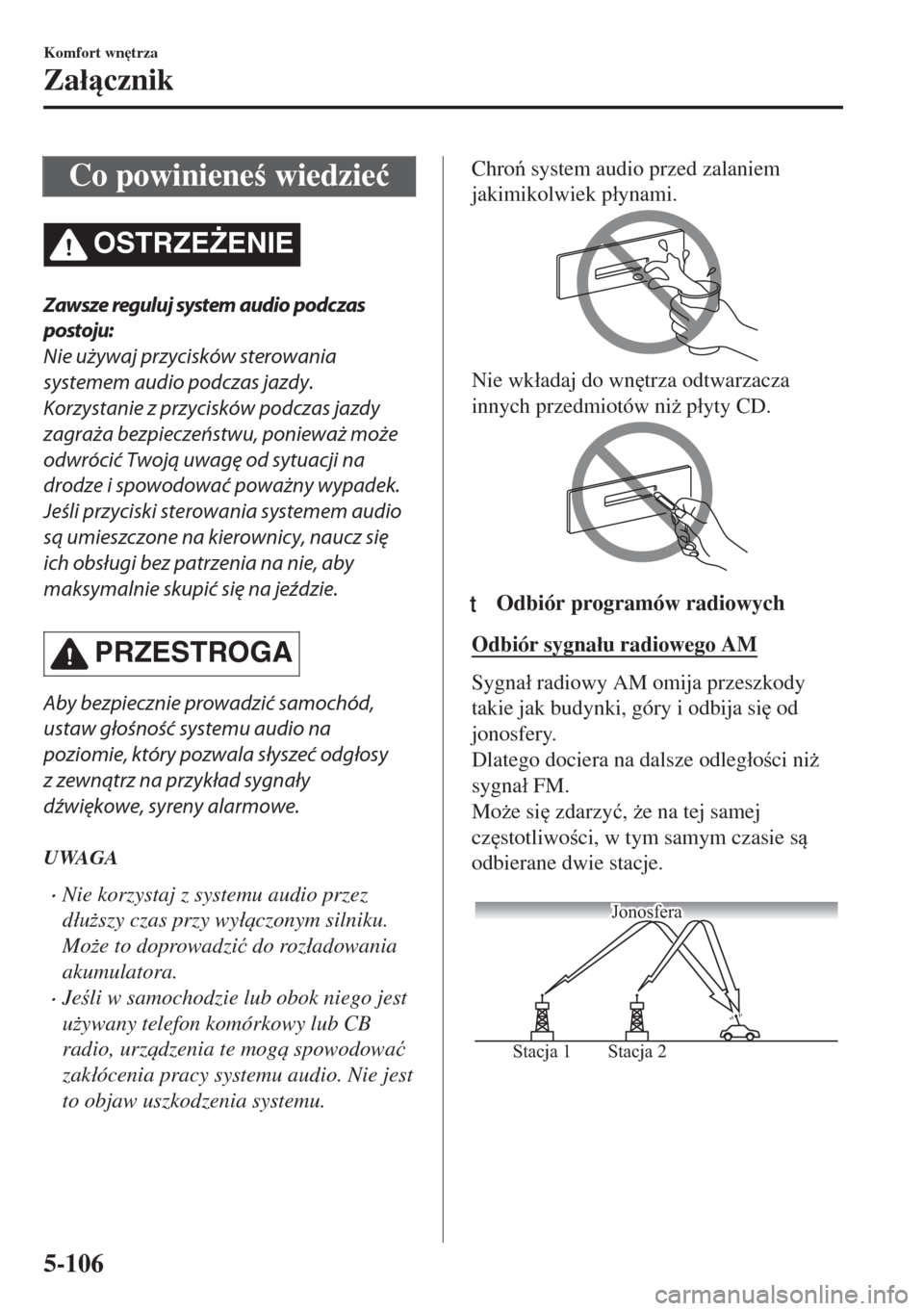 MAZDA MODEL MX-5 2017  Instrukcja Obsługi (in Polish) Co powiniene wiedzie�ü
OSTRZE)ENIE
Zawsze reguluj system audio podczas
postoju:
Nie używaj przycisków sterowania
systemem audio podczas jazdy.
Korzystanie z przycisków podczas jazdy
zagraża be