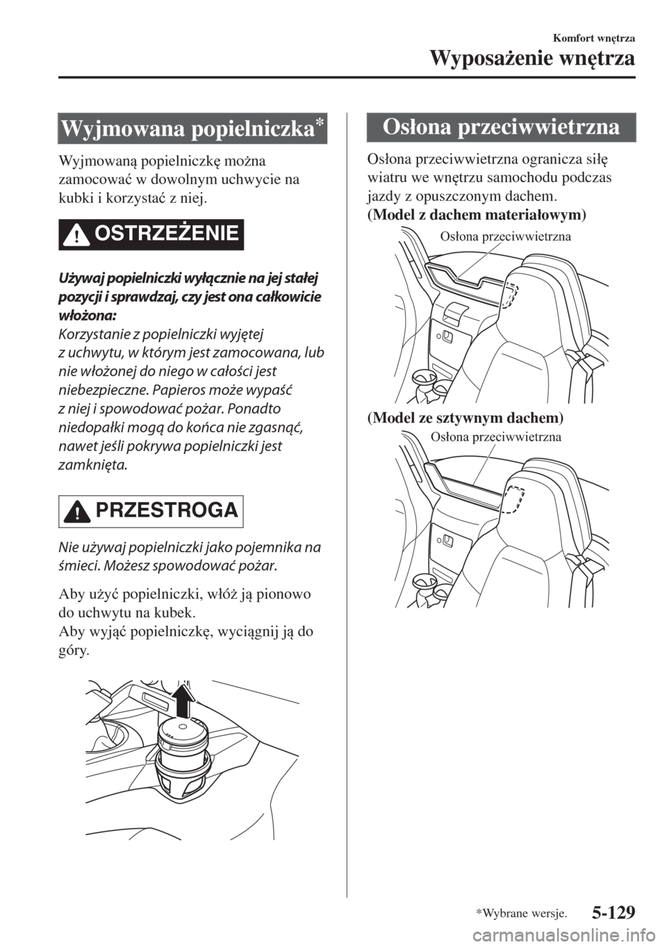 MAZDA MODEL MX-5 2017  Instrukcja Obsługi (in Polish) Wyjmowana popielniczka*
Wy j m o w a n popielniczk
 mo*na
zamocowa�ü w dowolnym uchwycie na
kubki i korzysta�ü z niej.
OSTRZE)ENIE
Używaj popielniczki wyłącznie na jej stałej
pozycji i spra