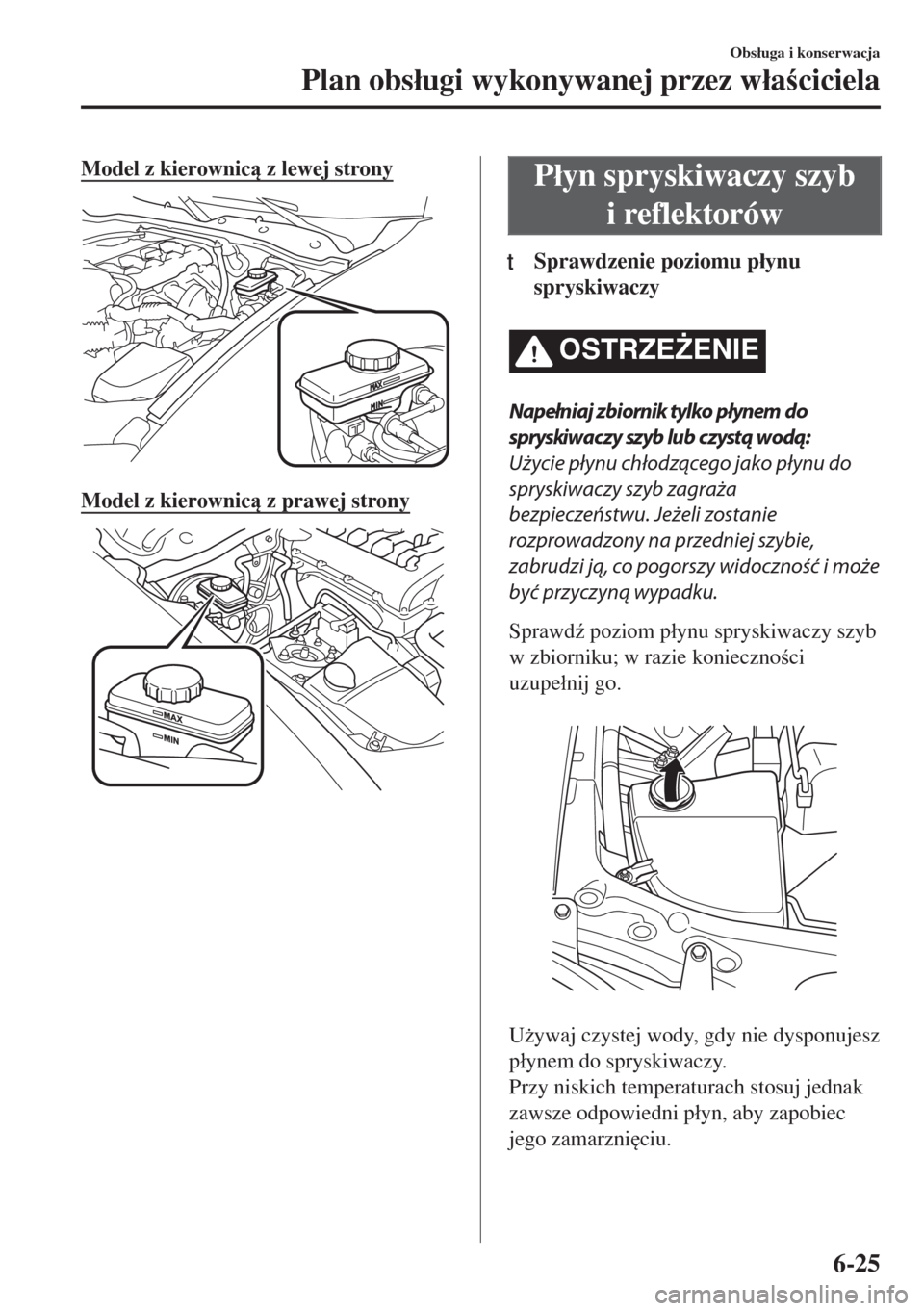 MAZDA MODEL MX-5 2017  Instrukcja Obsługi (in Polish) Model z kierownic z lewej strony
Model z kierownic z prawej strony
P�áyn spryskiwaczy szyb
i reflektorów
ttSprawdzenie poziomu p�áynu
spryskiwaczy
OSTRZE)ENIE
Napełniaj zbiornik tylko płynem