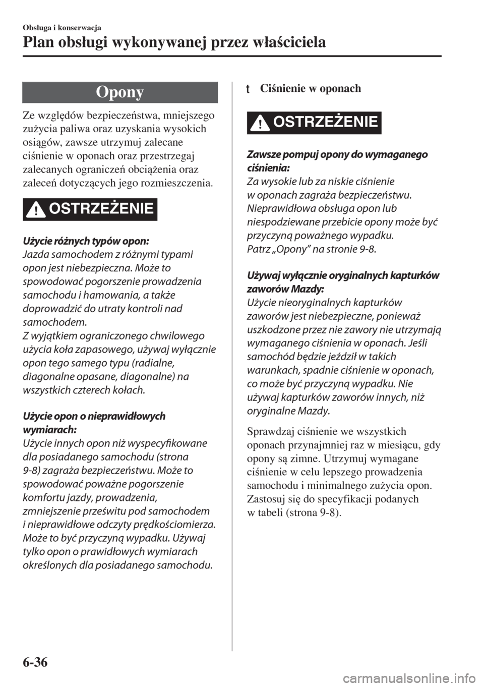 MAZDA MODEL MX-5 2017  Instrukcja Obsługi (in Polish) Opony
Ze wzgl
dów bezpieczestwa, mniejszego
zu*ycia paliwa oraz uzyskania wysokich
osigów, zawsze utrzymuj zalecane
cinienie w oponach oraz przestrzegaj
zalecanych ogranicze obci*enia o
