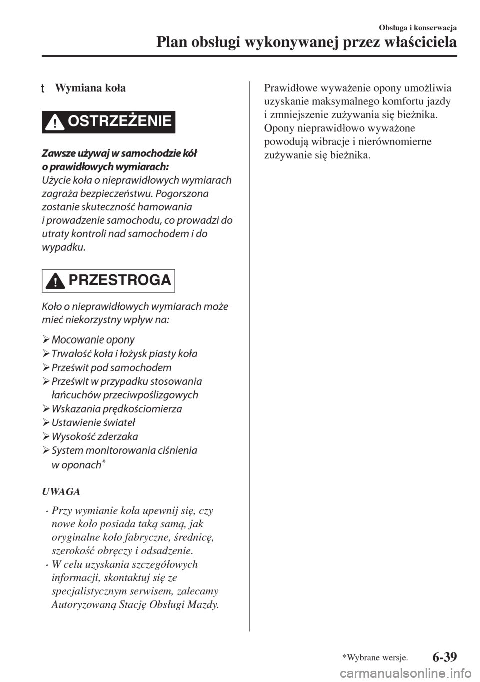 MAZDA MODEL MX-5 2017  Instrukcja Obsługi (in Polish) tWymiana ko�áa
OSTRZE)ENIE
Zawsze używaj w samochodzie kół
o prawidłowych wymiarach:
Użycie koła o nieprawidłowych wymiarach
zagraża bezpieczeństwu. Pogorszona
zostanie skuteczność hamowa
