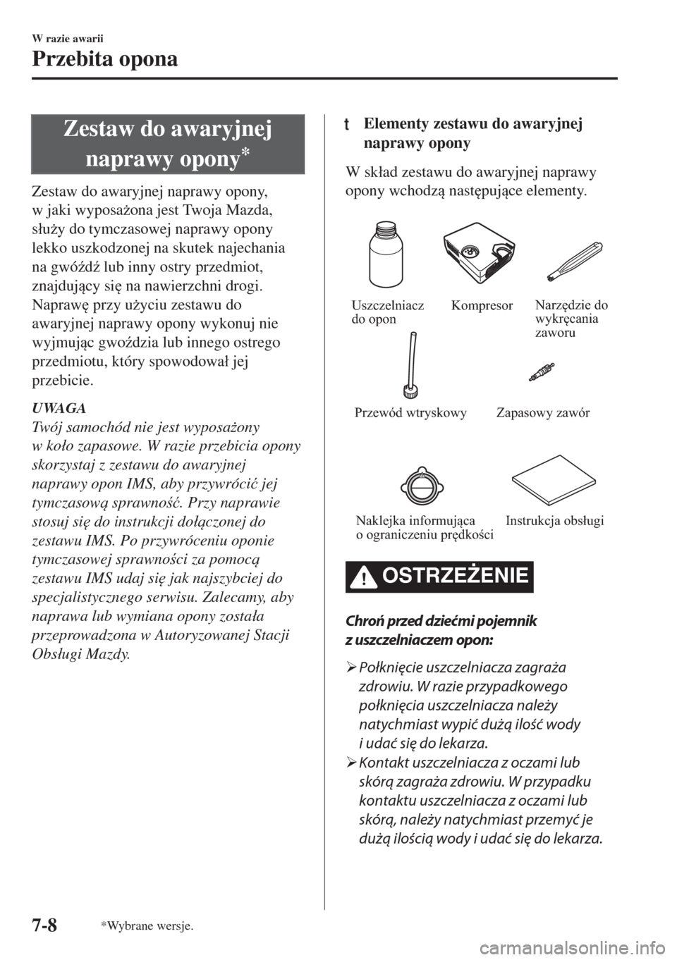 MAZDA MODEL MX-5 2017  Instrukcja Obsługi (in Polish) Zestaw do awaryjnej
naprawy opony
*
Zestaw do awaryjnej naprawy opony,
w jaki wyposa*ona jest Twoja Mazda,
s�áu*y do tymczasowej naprawy opony
lekko uszkodzonej na skutek najechania
na gwó(d( lu