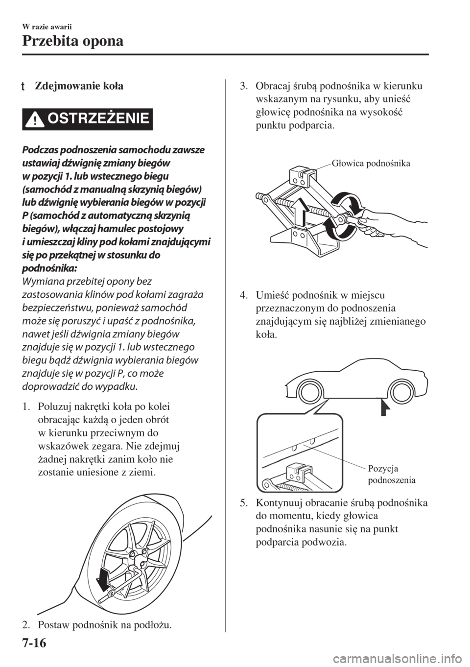 MAZDA MODEL MX-5 2017  Instrukcja Obsługi (in Polish) tZdejmowanie ko�áa
OSTRZE)ENIE
Podczas podnoszenia samochodu zawsze
ustawiaj dźwignię zmiany biegów
w pozycji 1. lub wstecznego biegu
(samochód z manualną skrzynią biegów)
lub dźwignię wybi