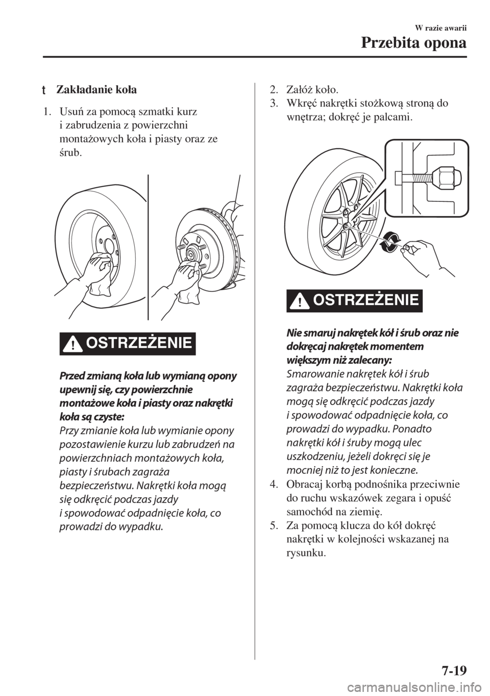 MAZDA MODEL MX-5 2017  Instrukcja Obsługi (in Polish) tZak�áadanie ko�áa
1. Usu za pomoc szmatki kurz
i zabrudzenia z powierzchni
monta*owych ko�áa i piasty oraz ze
rub.
 
OSTRZE)ENIE
Przed zmianą koła lub wymianą opony
upewnij się, czy po