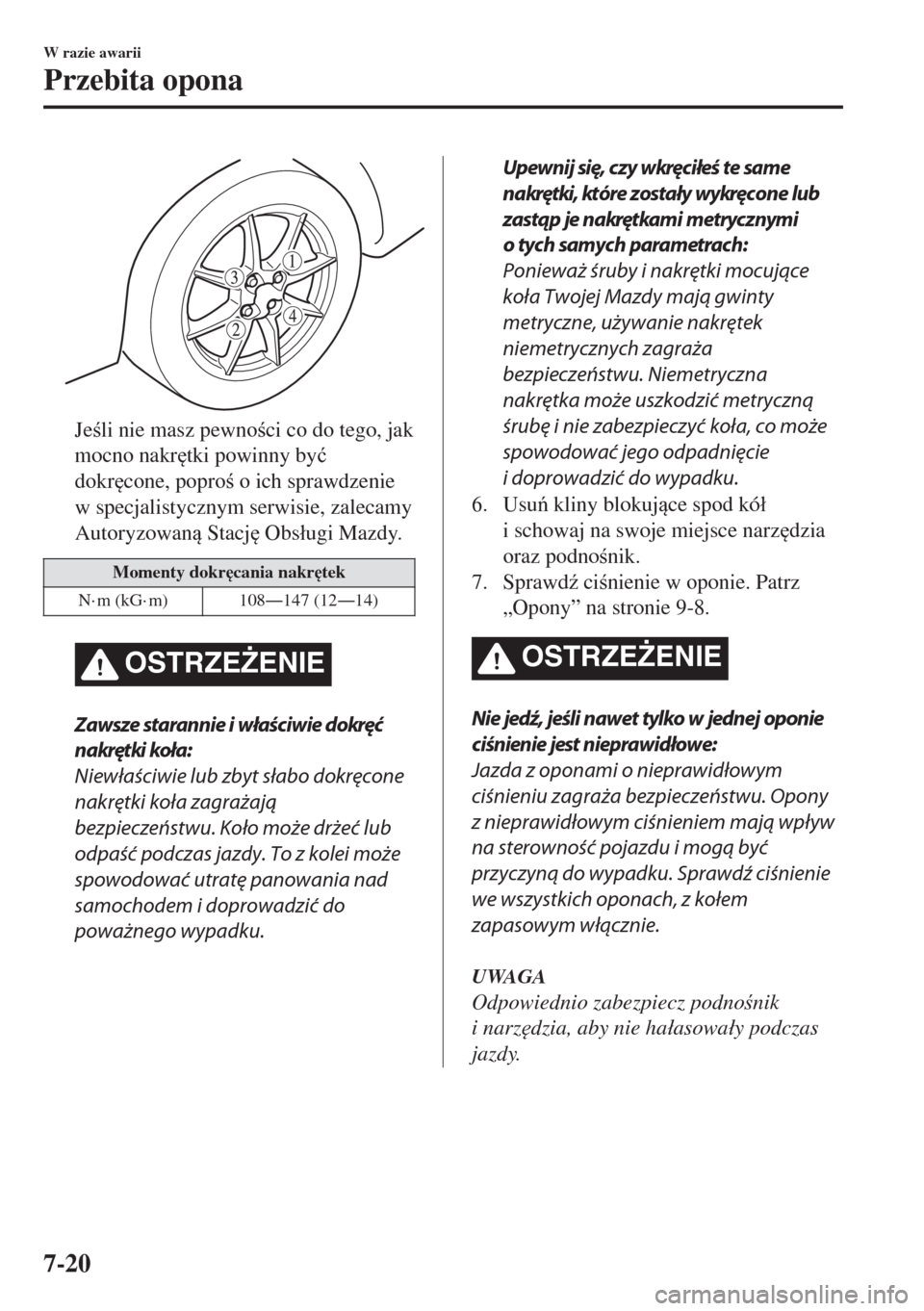 MAZDA MODEL MX-5 2017  Instrukcja Obsługi (in Polish) Jeli nie masz pewnoci co do tego, jak
mocno nakr
tki powinny by�ü
dokr
cone, popro o ich sprawdzenie
w specjalistycznym serwisie, zalecamy
Autoryzowan Stacj
 Obs�áugi Mazdy.
Momenty dokr