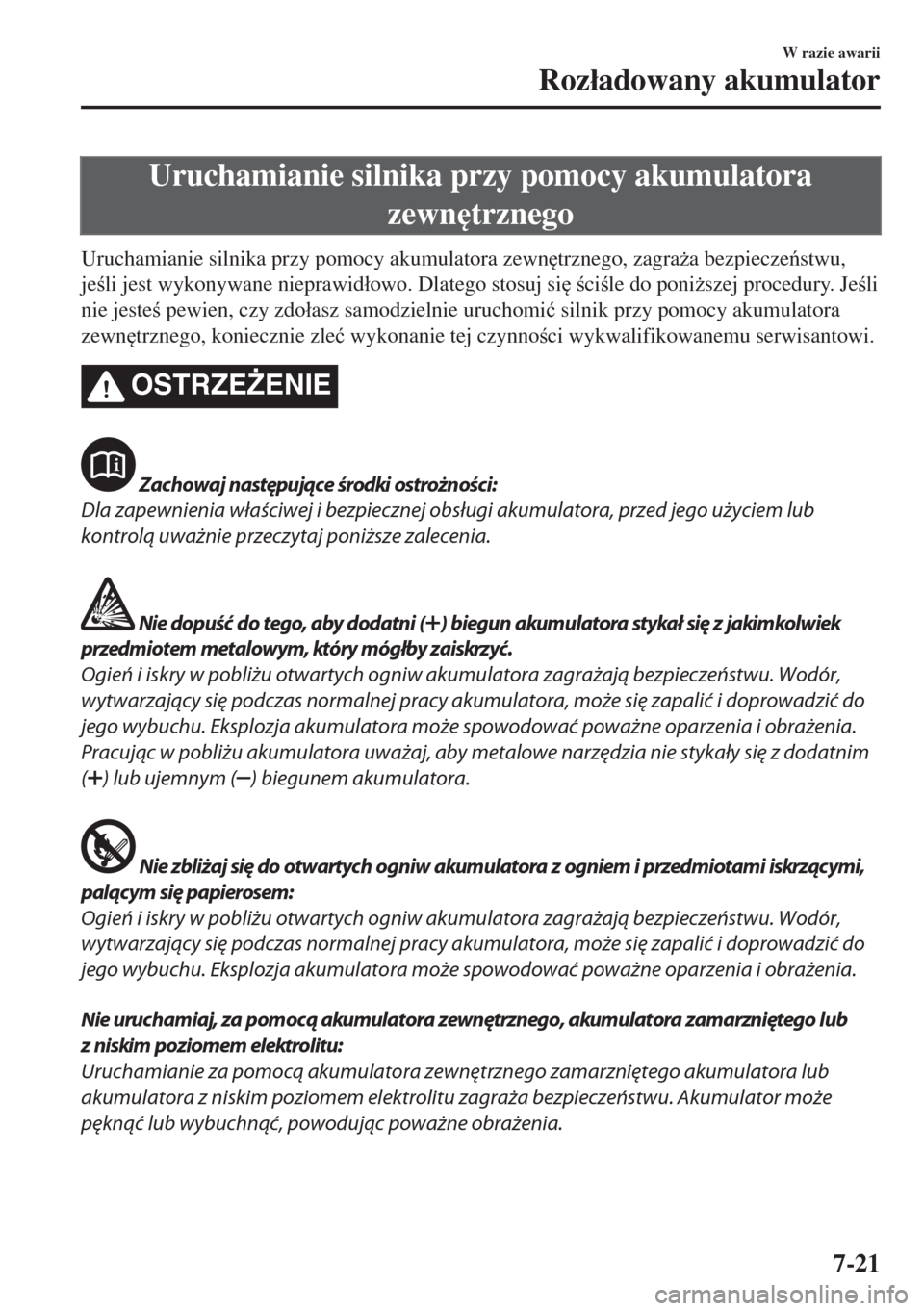 MAZDA MODEL MX-5 2017  Instrukcja Obsługi (in Polish) Uruchamianie silnika przy pomocy akumulatora
zewn
trznego
Uruchamianie silnika przy pomocy akumulatora zewn
trznego, zagra*a bezpieczestwu,
jeli jest wykonywane nieprawid�áowo. Dlatego stosuj 