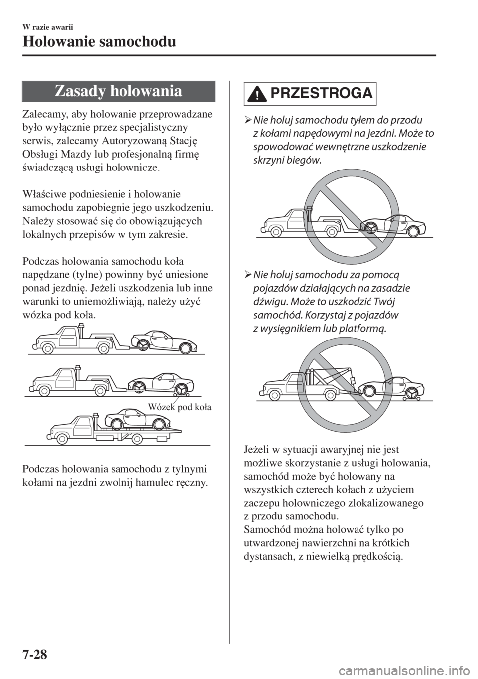MAZDA MODEL MX-5 2017  Instrukcja Obsługi (in Polish) Zasady holowania
Zalecamy, aby holowanie przeprowadzane
by�áo wy�ácznie przez specjalistyczny
serwis, zalecamy Autoryzowan Stacj

Obs�áugi Mazdy lub profesjonaln firm

wiadczc us�áug