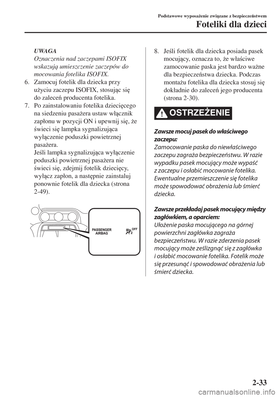 MAZDA MODEL MX-5 2017  Instrukcja Obsługi (in Polish) UWAGA
Oznaczenia nad zaczepami ISOFIX
wskazuj umieszczenie zaczepów do
mocowania fotelika ISOFIX.
6. Zamocuj fotelik dla dziecka przy
u*yciu zaczepu ISOFIX, stosujc si

do zalece producenta f