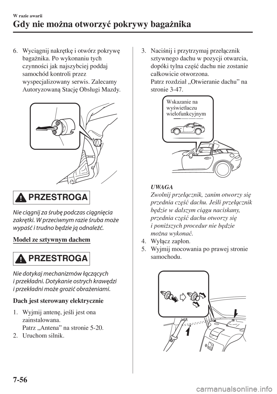 MAZDA MODEL MX-5 2017  Instrukcja Obsługi (in Polish) 6. Wycignij nakr
tk
 i otwórz pokryw

baga*nika. Po wykonaniu tych
czynnoci jak najszybciej poddaj
samochód kontroli przez
wyspecjalizowany serwis. Zalecamy
Autoryzowan Stacj
 Obs�áugi M