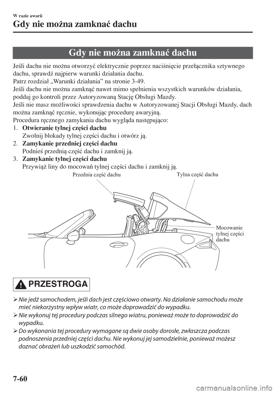 MAZDA MODEL MX-5 2017  Instrukcja Obsługi (in Polish) Gdy nie mo*na zamkna�ü dachu
Jeli dachu nie mo*na otworzy�ü elektrycznie poprzez nacini
cie prze�ácznika sztywnego
dachu, sprawd( najpierw warunki dzia�áania dachu.
Patrz rozdzia�á „W