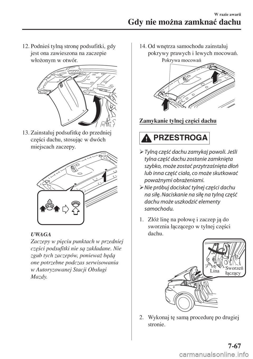 MAZDA MODEL MX-5 2017  Instrukcja Obsługi (in Polish) 12. Podnie tyln stron
 podsufitki, gdy
jest ona zawieszona na zaczepie
w�áo*onym w otwór.
13. Zainstaluj podsufitk
 do przedniej
cz
ci dachu, stosujc w dwóch
miejscach zaczepy.
UWAGA
Za