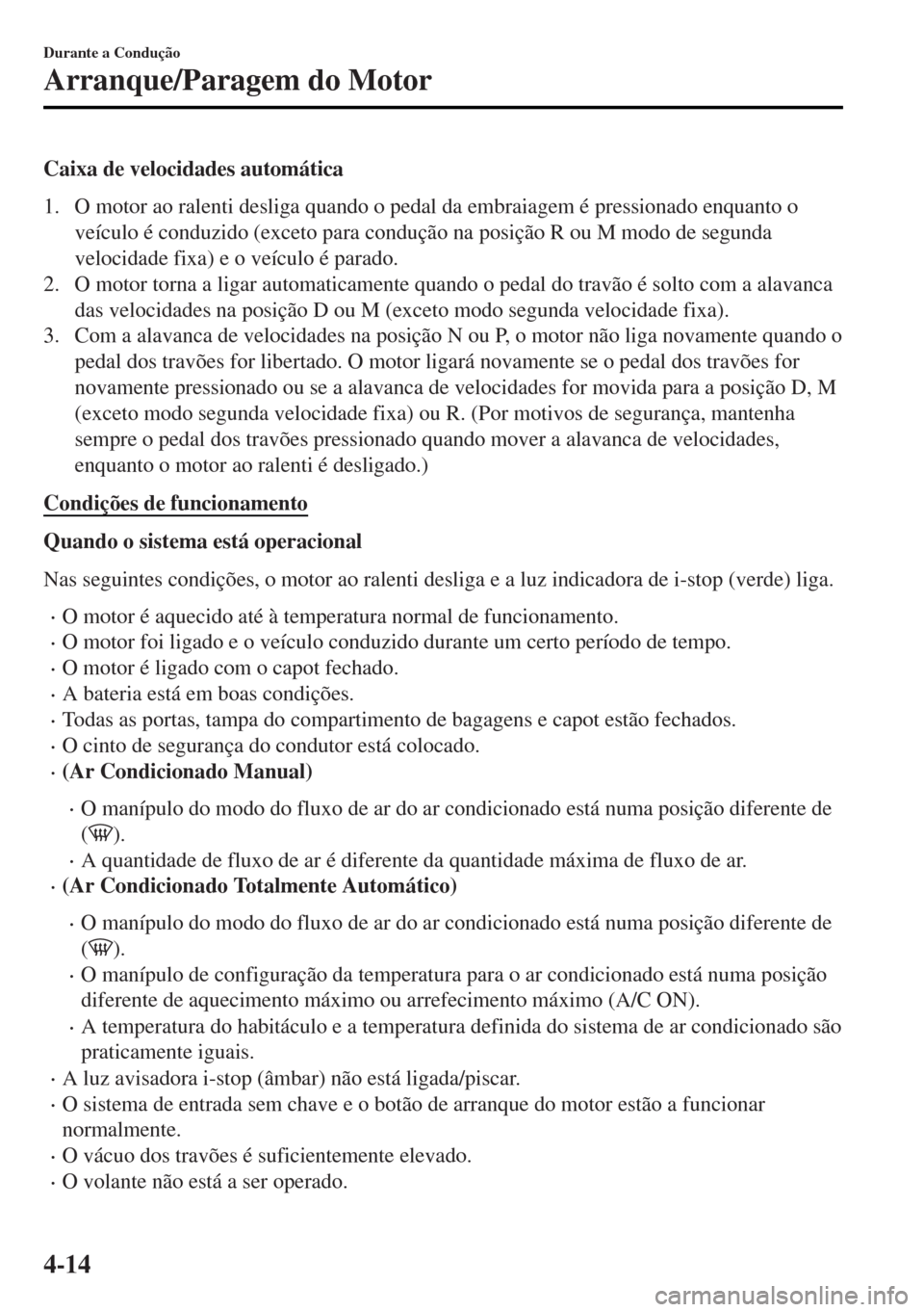 MAZDA MODEL MX-5 2017 Manual do proprietário (in Portuguese) Caixa de velocidades automática
1. O motor ao ralenti desliga quando o pedal da embraiagem é pressionado enquanto o
veículo é conduzido (exceto para condução na posição R ou M modo de segunda
MAZDA MODEL MX-5 2017 Manual do proprietário (in Portuguese) Caixa de velocidades automática
1. O motor ao ralenti desliga quando o pedal da embraiagem é pressionado enquanto o
veículo é conduzido (exceto para condução na posição R ou M modo de segunda