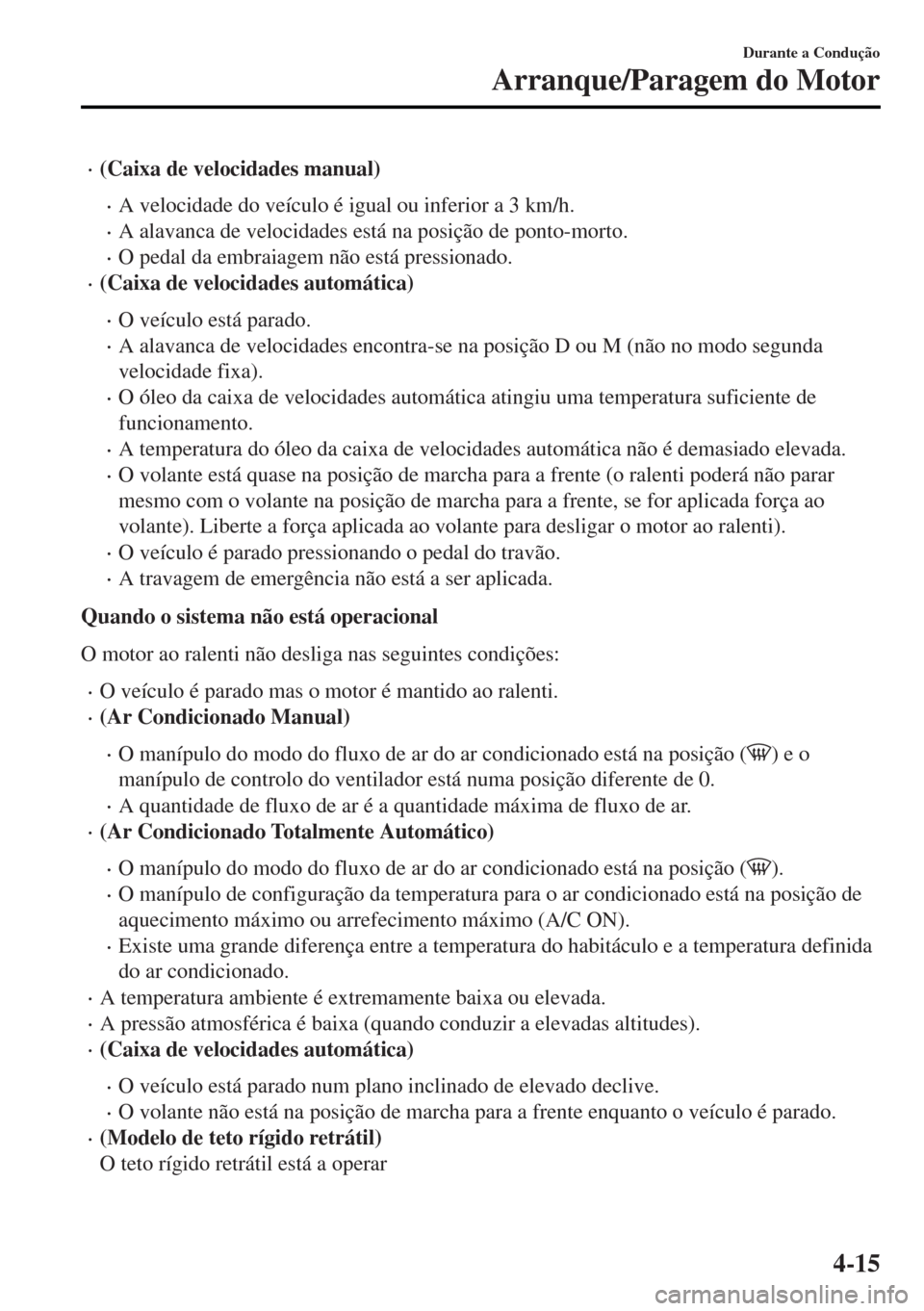 MAZDA MODEL MX-5 2017 Manual do proprietário (in Portuguese) •(Caixa de velocidades manual)
•A velocidade do veículo é igual ou inferior a 3 km/h.
•A alavanca de velocidades está na posição de ponto-morto.
•O pedal da embraiagem não está pression MAZDA MODEL MX-5 2017 Manual do proprietário (in Portuguese) •(Caixa de velocidades manual)
•A velocidade do veículo é igual ou inferior a 3 km/h.
•A alavanca de velocidades está na posição de ponto-morto.
•O pedal da embraiagem não está pression