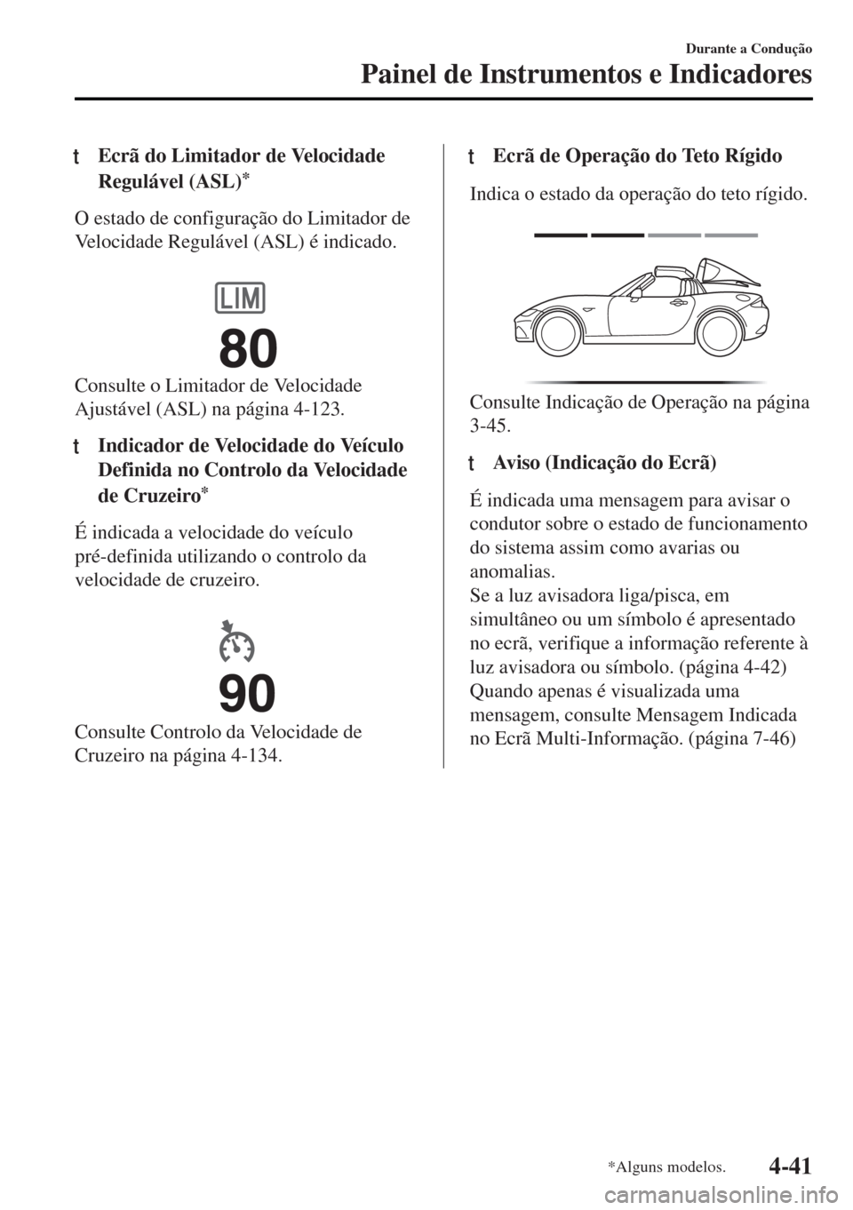 MAZDA MODEL MX-5 2017  Manual do proprietário (in Portuguese) tEcrã do Limitador de Velocidade
Regulável (ASL)
*
O estado de configuração do Limitador de
Velocidade Regulável (ASL) é indicado.
 
Consulte o Limitador de Velocidade
Ajustável (ASL) na págin