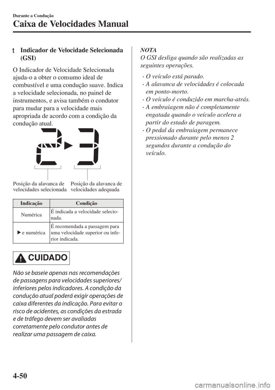MAZDA MODEL MX-5 2017  Manual do proprietário (in Portuguese) tIndicador de Velocidade Selecionada
(GSI)
O Indicador de Velocidade Selecionada
ajuda-o a obter o consumo ideal de
combustível e uma condução suave. Indica
a velocidade selecionada, no painel de
i