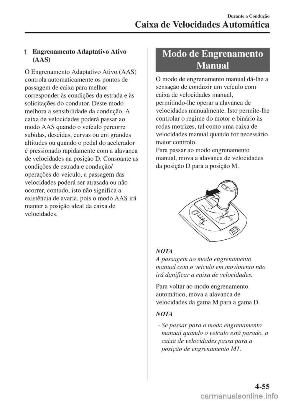 MAZDA MODEL MX-5 2017  Manual do proprietário (in Portuguese) tEngrenamento Adaptativo Ativo
(AAS)
O Engrenamento Adaptativo Ativo (AAS)
controla automaticamente os pontos de
passagem de caixa para melhor
corresponder às condições da estrada e às
solicitaç