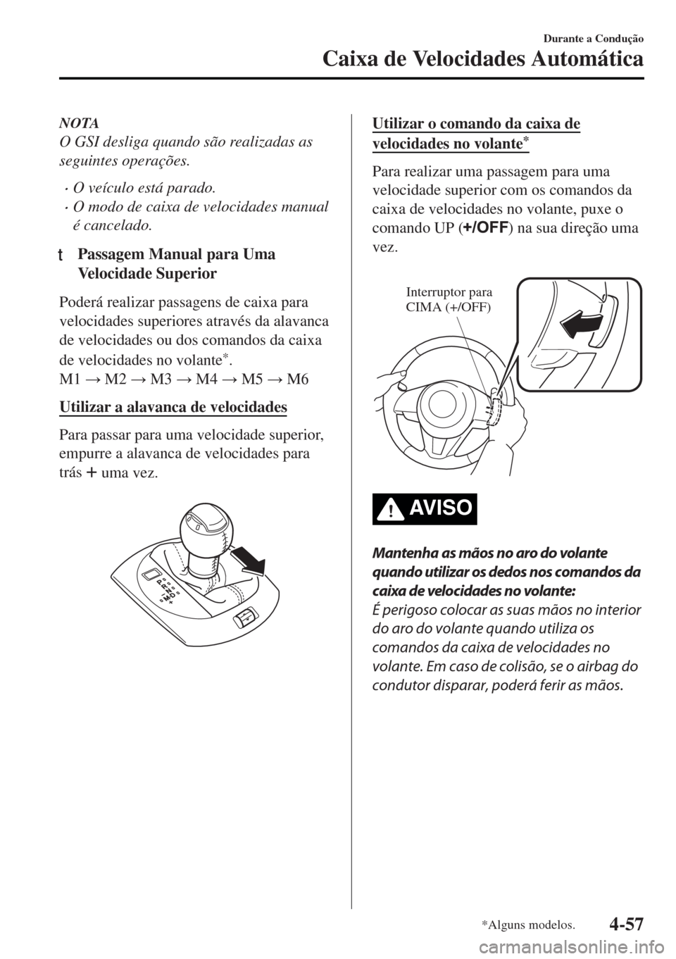 MAZDA MODEL MX-5 2017  Manual do proprietário (in Portuguese) NOTA
O GSI desliga quando são realizadas as
seguintes operações.
•O veículo está parado.
•O modo de caixa de velocidades manual
é cancelado.
tPassagem Manual para Uma
Velocidade Superior
Pod