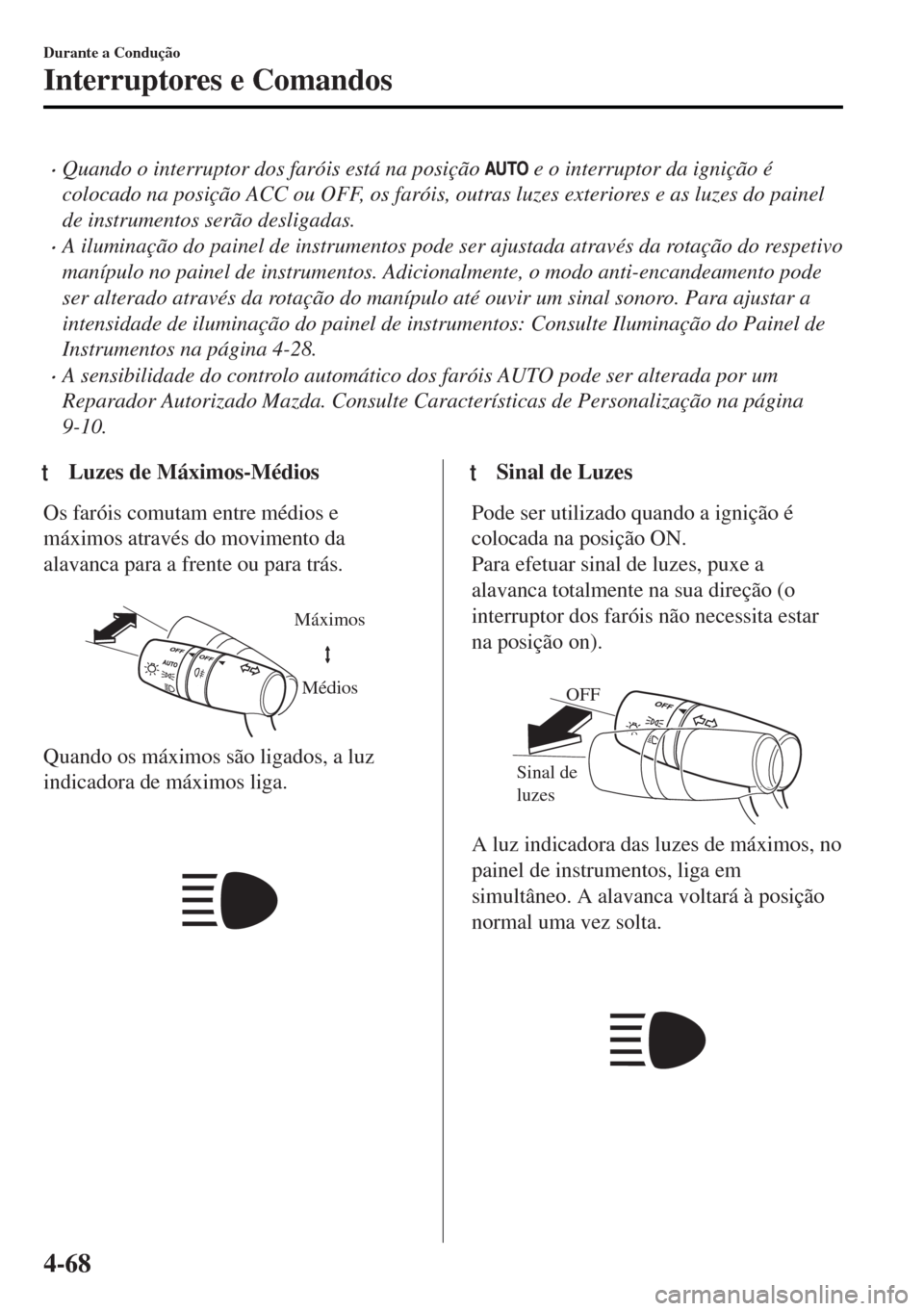 MAZDA MODEL MX-5 2017  Manual do proprietário (in Portuguese) •Quando o interruptor dos faróis está na posição  e o interruptor da ignição é
colocado na posição ACC ou OFF, os faróis, outras luzes exteriores e as luzes do painel
de instrumentos serã