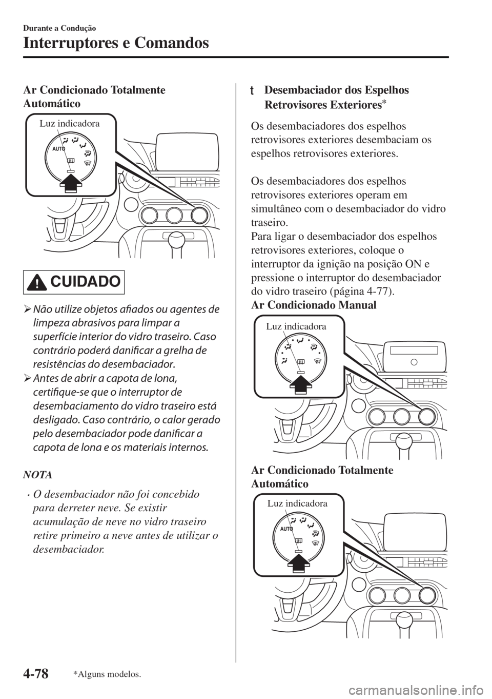 MAZDA MODEL MX-5 2017  Manual do proprietário (in Portuguese) Ar Condicionado Totalmente
Automático
Luz indicadora
CUIDADO
�¾Não utilize objetos afiados ou agentes de
limpeza abrasivos para limpar a
superfície interior do vidro traseiro. Caso
contrário pode