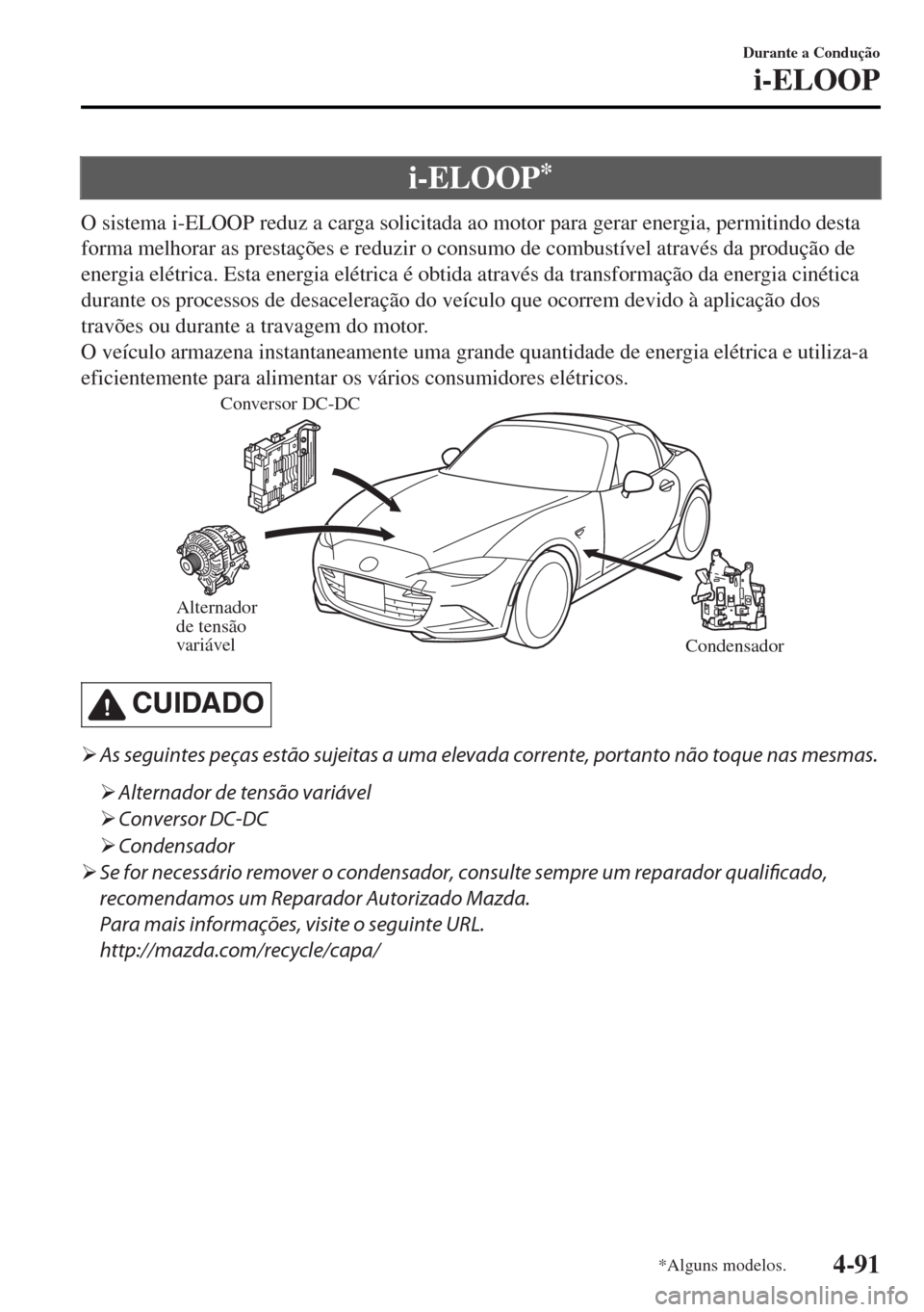 MAZDA MODEL MX-5 2017  Manual do proprietário (in Portuguese) i-ELOOP*
O sistema i-ELOOP reduz a carga solicitada ao motor para gerar energia, permitindo desta
forma melhorar as prestações e reduzir o consumo de combustível através da produção de
energia e