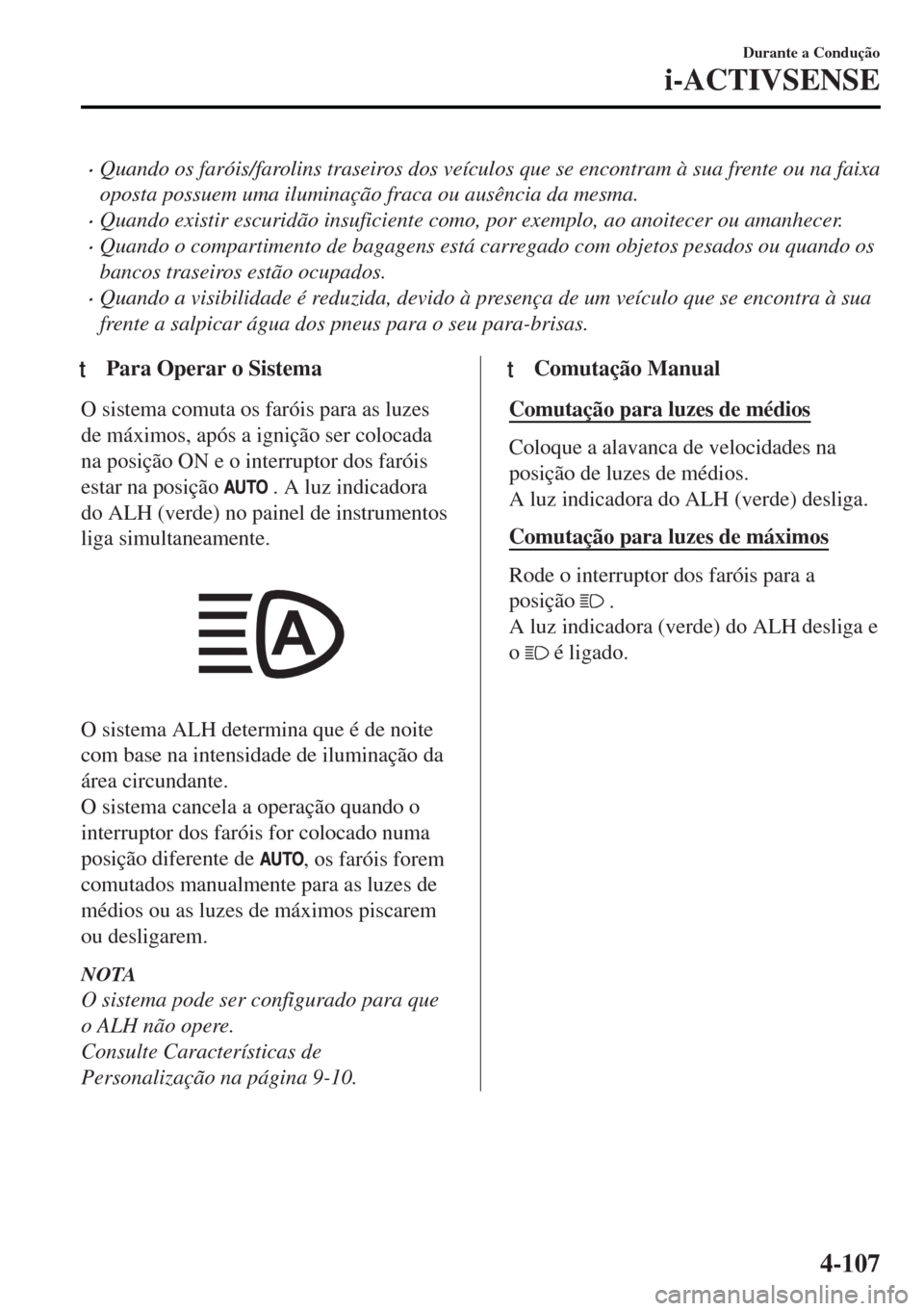 MAZDA MODEL MX-5 2017 Manual do proprietário (in Portuguese) •Quando os faróis/farolins traseiros dos veículos que se encontram à sua frente ou na faixa
oposta possuem uma iluminação fraca ou ausência da mesma.
•Quando existir escuridão insuficiente MAZDA MODEL MX-5 2017 Manual do proprietário (in Portuguese) •Quando os faróis/farolins traseiros dos veículos que se encontram à sua frente ou na faixa
oposta possuem uma iluminação fraca ou ausência da mesma.
•Quando existir escuridão insuficiente