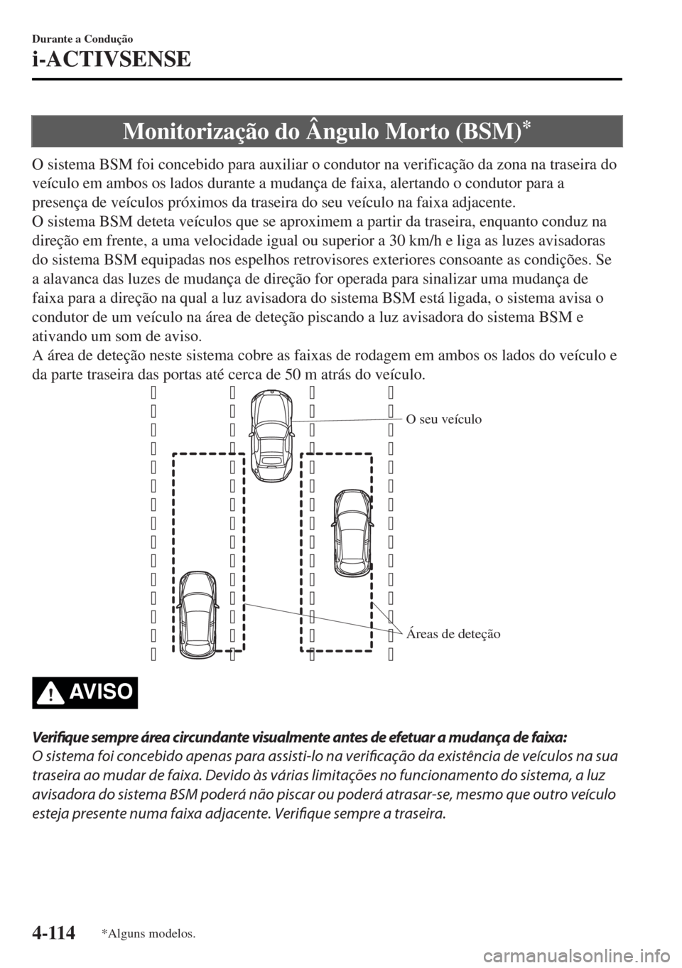 MAZDA MODEL MX-5 2017 Manual do proprietário (in Portuguese) Monitorização do Ângulo Morto (BSM)*
O sistema BSM foi concebido para auxiliar o condutor na verificação da zona na traseira do
veículo em ambos os lados durante a mudança de faixa, alertando o MAZDA MODEL MX-5 2017 Manual do proprietário (in Portuguese) Monitorização do Ângulo Morto (BSM)*
O sistema BSM foi concebido para auxiliar o condutor na verificação da zona na traseira do
veículo em ambos os lados durante a mudança de faixa, alertando o