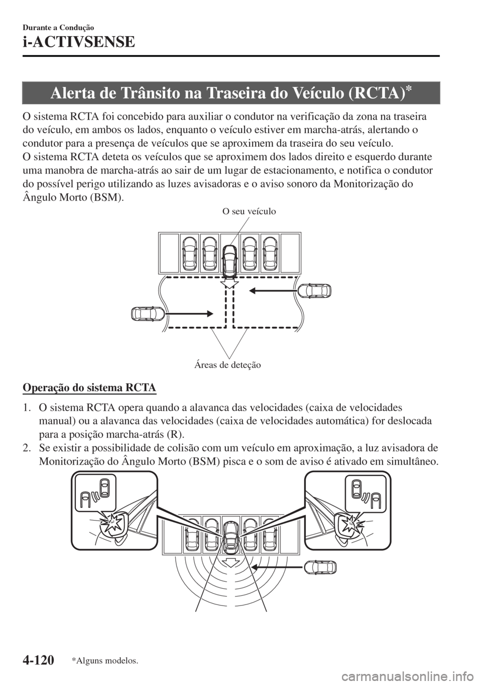 MAZDA MODEL MX-5 2017 Manual do proprietário (in Portuguese) Alerta de Trânsito na Traseira do Veículo (RCTA)*
O sistema RCTA foi concebido para auxiliar o condutor na verificação da zona na traseira
do veículo, em ambos os lados, enquanto o veículo estiv MAZDA MODEL MX-5 2017 Manual do proprietário (in Portuguese) Alerta de Trânsito na Traseira do Veículo (RCTA)*
O sistema RCTA foi concebido para auxiliar o condutor na verificação da zona na traseira
do veículo, em ambos os lados, enquanto o veículo estiv