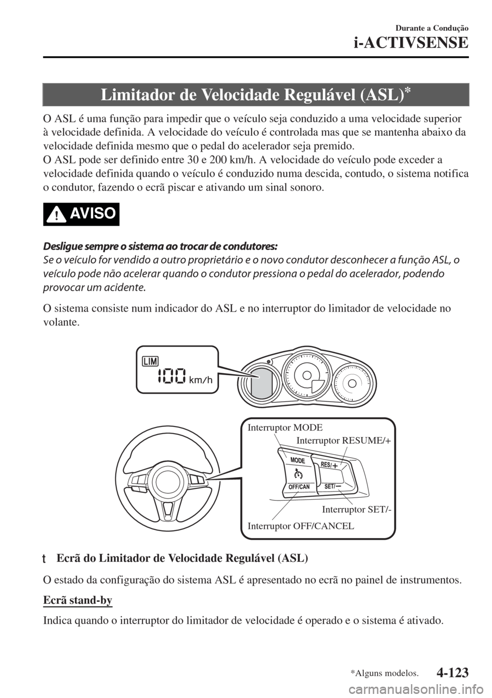 MAZDA MODEL MX-5 2017 Manual do proprietário (in Portuguese) Limitador de Velocidade Regulável (ASL)*
O ASL é uma função para impedir que o veículo seja conduzido a uma velocidade superior
à velocidade definida. A velocidade do veículo é controlada mas MAZDA MODEL MX-5 2017 Manual do proprietário (in Portuguese) Limitador de Velocidade Regulável (ASL)*
O ASL é uma função para impedir que o veículo seja conduzido a uma velocidade superior
à velocidade definida. A velocidade do veículo é controlada mas
