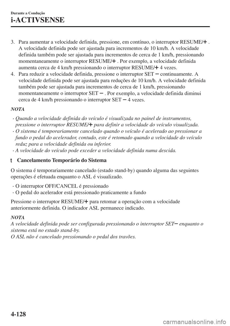 MAZDA MODEL MX-5 2017 Manual do proprietário (in Portuguese) 3. Para aumentar a velocidade definida, pressione, em contínuo, o interruptor RESUME/ .
A velocidade definida pode ser ajustada para incrementos de 10 km/h. A velocidade
definida também pode ser aju MAZDA MODEL MX-5 2017 Manual do proprietário (in Portuguese) 3. Para aumentar a velocidade definida, pressione, em contínuo, o interruptor RESUME/ .
A velocidade definida pode ser ajustada para incrementos de 10 km/h. A velocidade
definida também pode ser aju