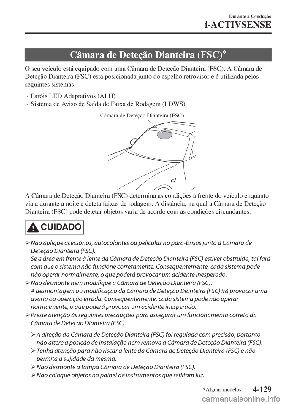 MAZDA MODEL MX-5 2017 Manual do proprietário (in Portuguese) Câmara de Deteção Dianteira (FSC)*
O seu veículo está equipado com uma Câmara de Deteção Dianteira (FSC). A Câmara de
Deteção Dianteira (FSC) está posicionada junto do espelho retrovisor e MAZDA MODEL MX-5 2017 Manual do proprietário (in Portuguese) Câmara de Deteção Dianteira (FSC)*
O seu veículo está equipado com uma Câmara de Deteção Dianteira (FSC). A Câmara de
Deteção Dianteira (FSC) está posicionada junto do espelho retrovisor e