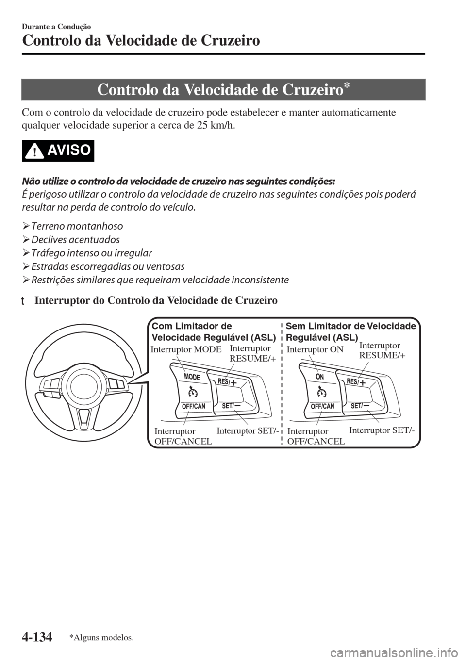 MAZDA MODEL MX-5 2017 Manual do proprietário (in Portuguese) Controlo da Velocidade de Cruzeiro*
Com o controlo da velocidade de cruzeiro pode estabelecer e manter automaticamente
qualquer velocidade superior a cerca de 25 km/h.
AV I S O
Não utilize o controlo MAZDA MODEL MX-5 2017 Manual do proprietário (in Portuguese) Controlo da Velocidade de Cruzeiro*
Com o controlo da velocidade de cruzeiro pode estabelecer e manter automaticamente
qualquer velocidade superior a cerca de 25 km/h.
AV I S O
Não utilize o controlo