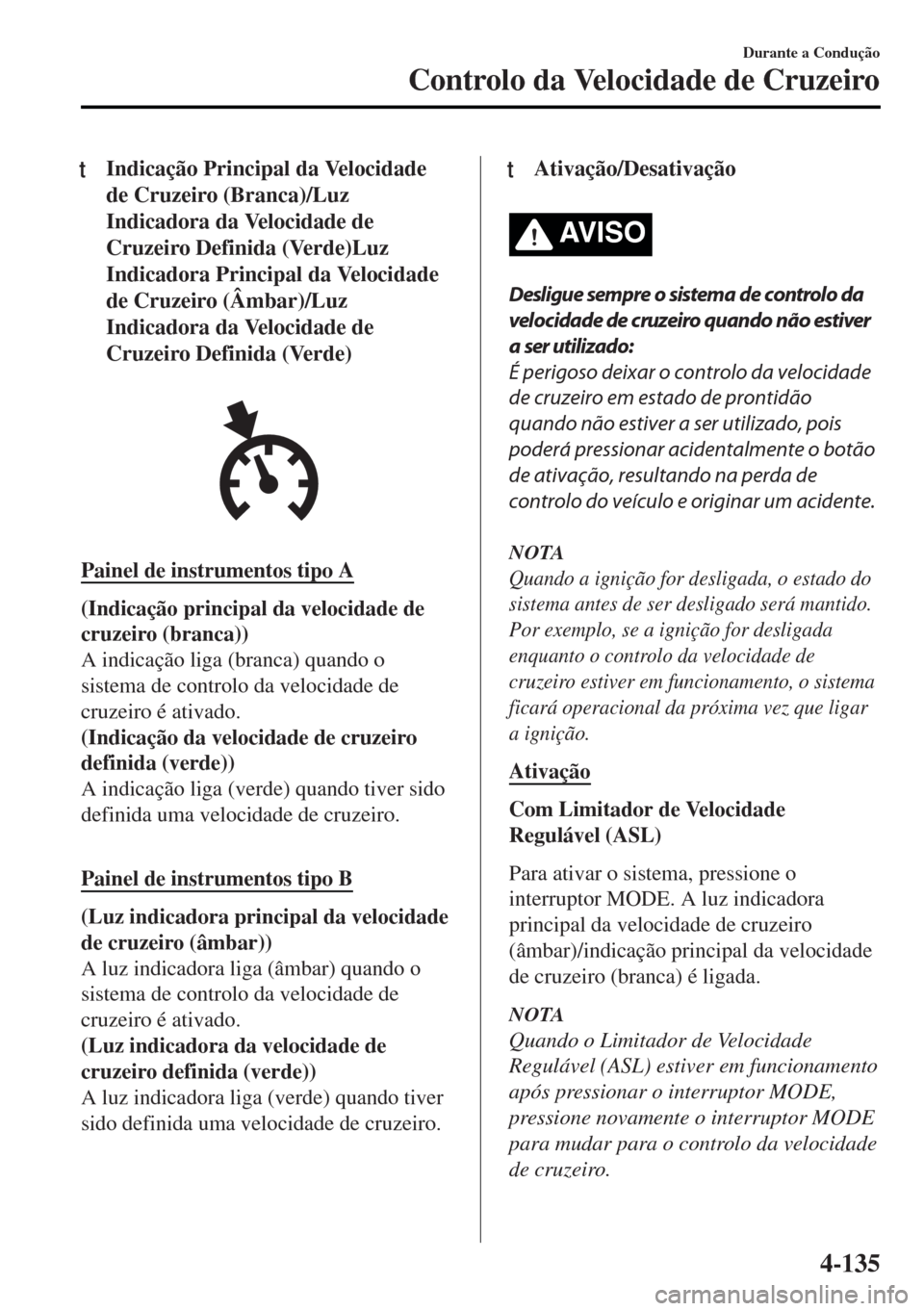 MAZDA MODEL MX-5 2017 Manual do proprietário (in Portuguese) tIndicação Principal da Velocidade
de Cruzeiro (Branca)/Luz
Indicadora da Velocidade de
Cruzeiro Definida (Verde)Luz
Indicadora Principal da Velocidade
de Cruzeiro (Âmbar)/Luz
Indicadora da Velocid MAZDA MODEL MX-5 2017 Manual do proprietário (in Portuguese) tIndicação Principal da Velocidade
de Cruzeiro (Branca)/Luz
Indicadora da Velocidade de
Cruzeiro Definida (Verde)Luz
Indicadora Principal da Velocidade
de Cruzeiro (Âmbar)/Luz
Indicadora da Velocid