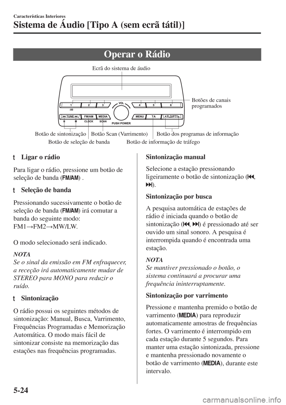 MAZDA MODEL MX-5 2017 Manual do proprietário (in Portuguese) Operar o Rádio
Botão de seleção de bandaBotão de informação de tráfego Botões de canais
programados
Botão Scan (Varrimento)
Botão de sintonização Botão dos programas de informação Ecr MAZDA MODEL MX-5 2017 Manual do proprietário (in Portuguese) Operar o Rádio
Botão de seleção de bandaBotão de informação de tráfego Botões de canais
programados
Botão Scan (Varrimento)
Botão de sintonização Botão dos programas de informação Ecr