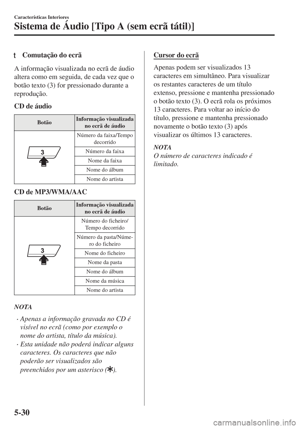 MAZDA MODEL MX-5 2017 Manual do proprietário (in Portuguese) tComutação do ecrã
A informação visualizada no ecrã de áudio
altera como em seguida, de cada vez que o
botão texto (3) for pressionado durante a
reprodução.
CD de áudio
BotãoInformação v MAZDA MODEL MX-5 2017 Manual do proprietário (in Portuguese) tComutação do ecrã
A informação visualizada no ecrã de áudio
altera como em seguida, de cada vez que o
botão texto (3) for pressionado durante a
reprodução.
CD de áudio
BotãoInformação v