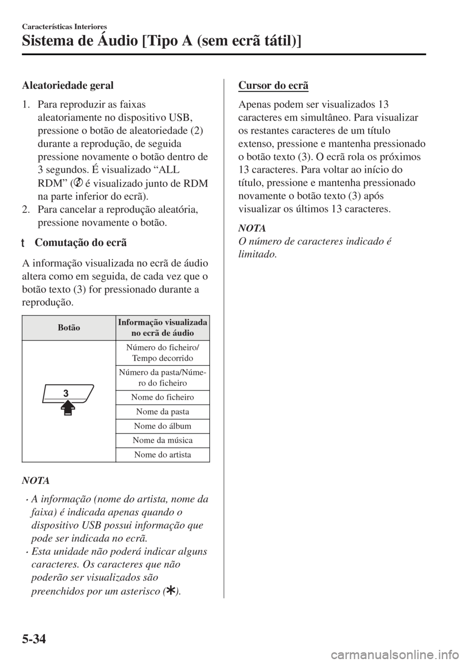 MAZDA MODEL MX-5 2017 Manual do proprietário (in Portuguese) Aleatoriedade geral
1. Para reproduzir as faixas
aleatoriamente no dispositivo USB,
pressione o botão de aleatoriedade (2)
durante a reprodução, de seguida
pressione novamente o botão dentro de
3 MAZDA MODEL MX-5 2017 Manual do proprietário (in Portuguese) Aleatoriedade geral
1. Para reproduzir as faixas
aleatoriamente no dispositivo USB,
pressione o botão de aleatoriedade (2)
durante a reprodução, de seguida
pressione novamente o botão dentro de
3