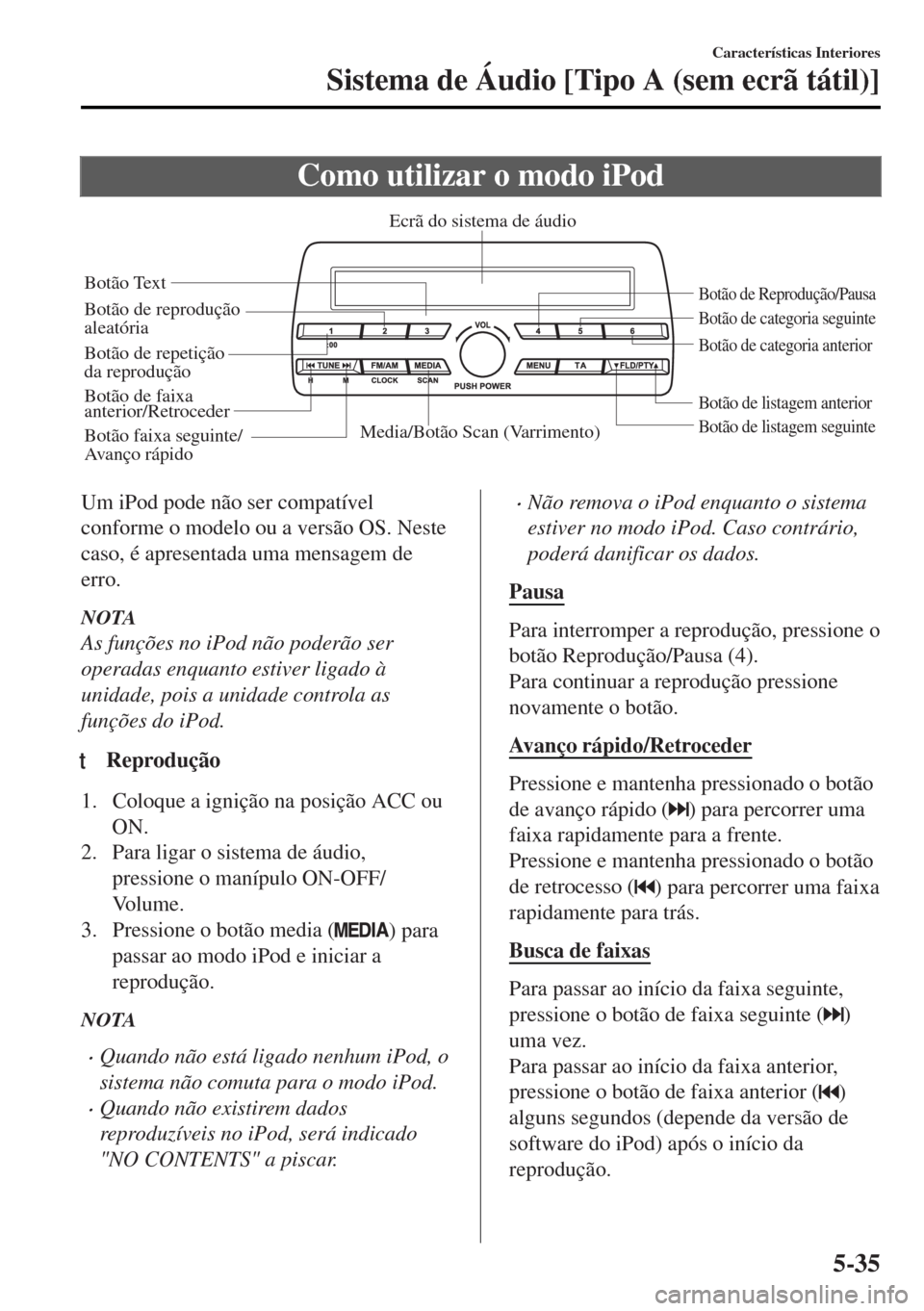 MAZDA MODEL MX-5 2017 Manual do proprietário (in Portuguese) Como utilizar o modo iPod
Media/Botão Scan (Varrimento)Botão de listagem seguinte Botão de listagem anterior
Botão de Reprodução/PausaBotão de reprodução
aleatória
Botão de repetição
da MAZDA MODEL MX-5 2017 Manual do proprietário (in Portuguese) Como utilizar o modo iPod
Media/Botão Scan (Varrimento)Botão de listagem seguinte Botão de listagem anterior
Botão de Reprodução/PausaBotão de reprodução
aleatória
Botão de repetição
da