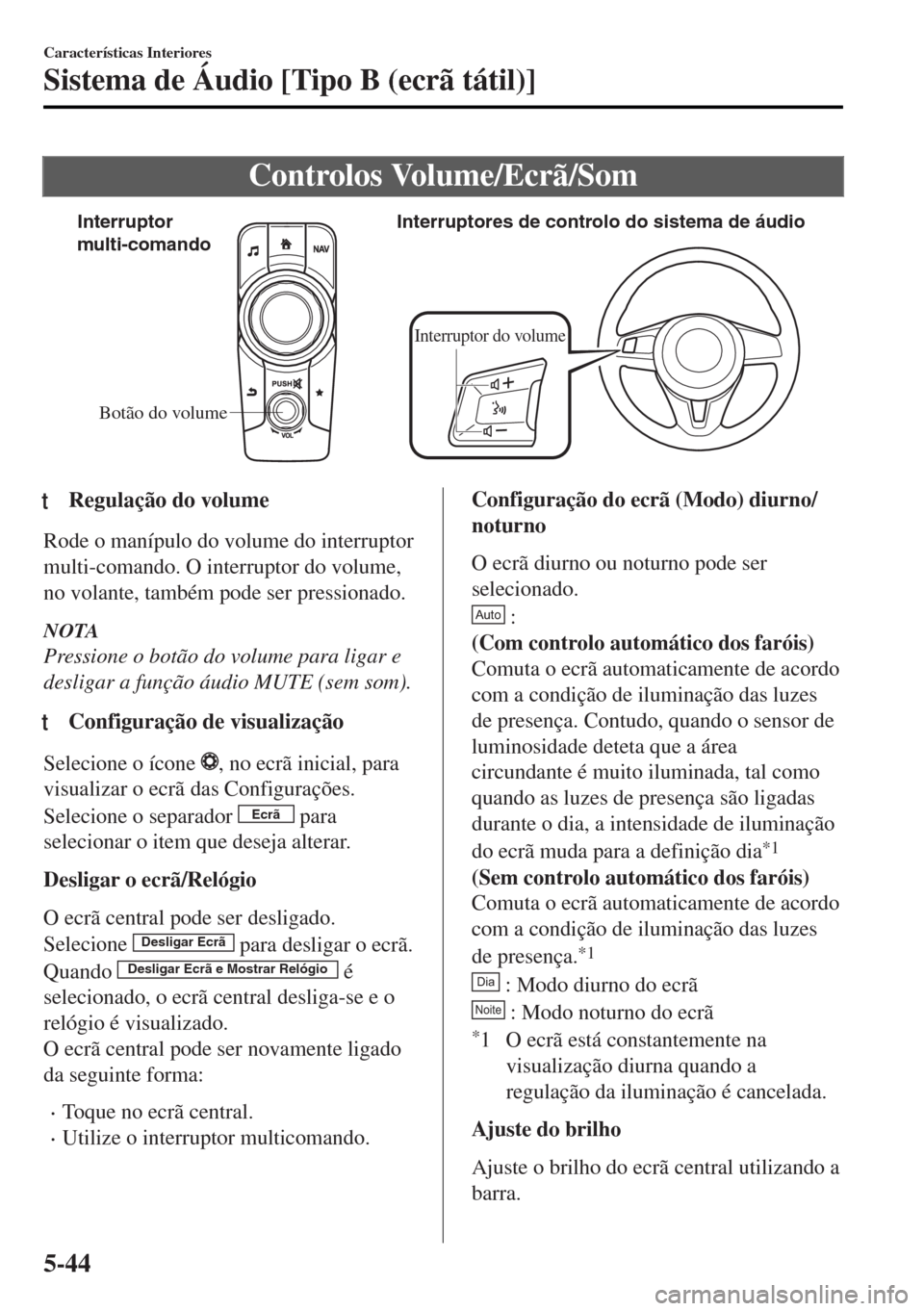 MAZDA MODEL MX-5 2017 Manual do proprietário (in Portuguese) Controlos Volume/Ecrã/Som
Botão do volume Interruptor
multi-comandoInterruptores de controlo do sistema de áudio
Interruptor do volume
ttRegulação do volume
Rode o manípulo do volume do interru MAZDA MODEL MX-5 2017 Manual do proprietário (in Portuguese) Controlos Volume/Ecrã/Som
Botão do volume Interruptor
multi-comandoInterruptores de controlo do sistema de áudio
Interruptor do volume
ttRegulação do volume
Rode o manípulo do volume do interru