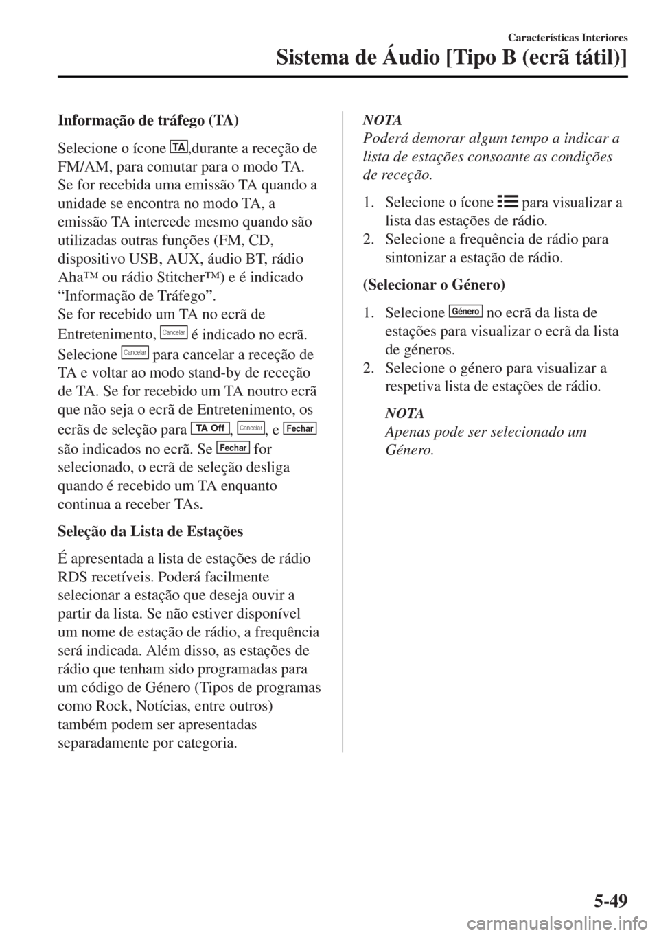 MAZDA MODEL MX-5 2017 Manual do proprietário (in Portuguese) Informação de tráfego (TA)
Selecione o ícone
TA,durante a receção de
FM/AM, para comutar para o modo TA.
Se for recebida uma emissão TA quando a
unidade se encontra no modo TA, a
emissão TA i MAZDA MODEL MX-5 2017 Manual do proprietário (in Portuguese) Informação de tráfego (TA)
Selecione o ícone
TA,durante a receção de
FM/AM, para comutar para o modo TA.
Se for recebida uma emissão TA quando a
unidade se encontra no modo TA, a
emissão TA i