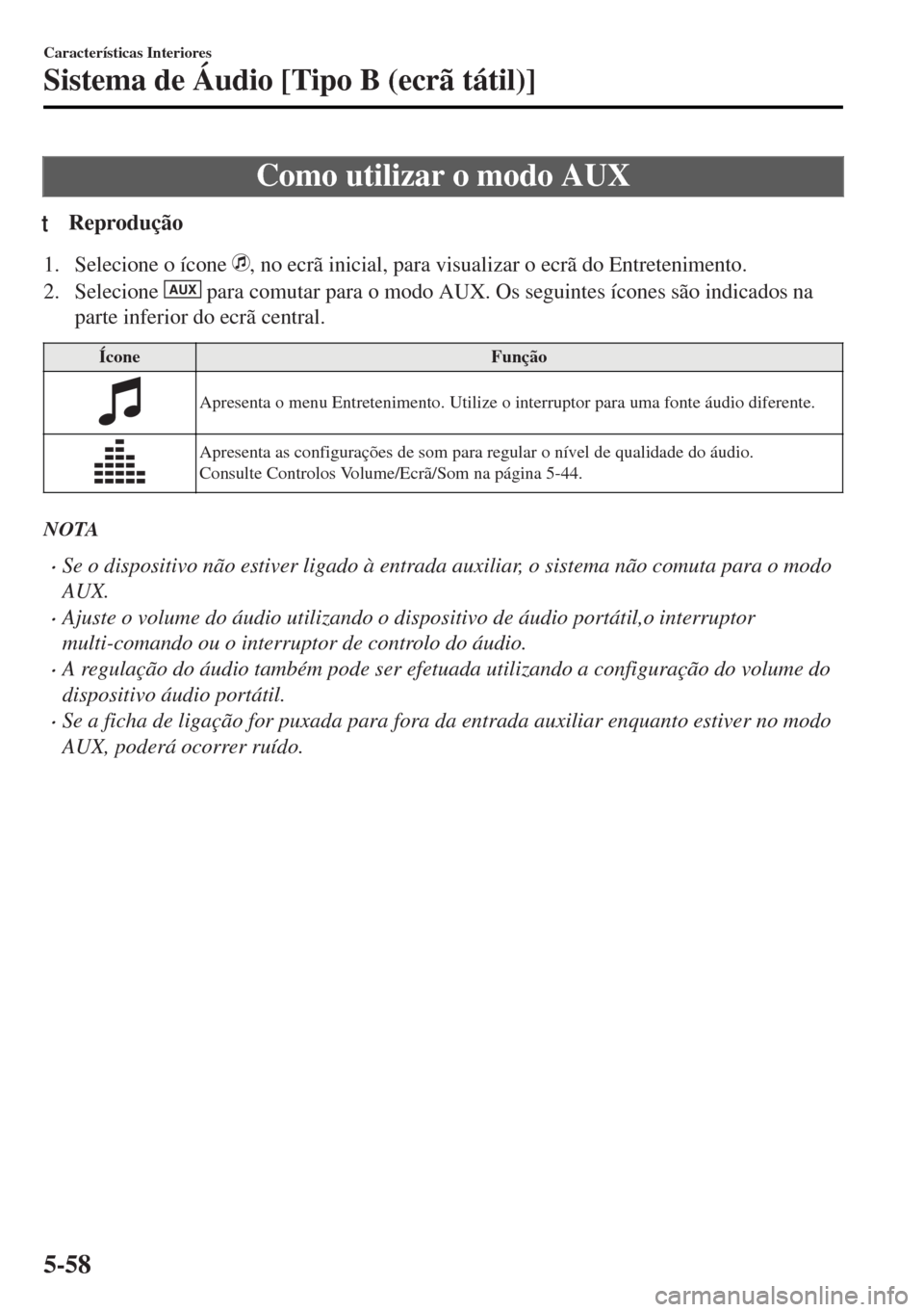 MAZDA MODEL MX-5 2017 Manual do proprietário (in Portuguese) Como utilizar o modo AUX
tReprodução
1. Selecione o ícone , no ecrã inicial, para visualizar o ecrã do Entretenimento.
2. Selecione
AUX para comutar para o modo AUX. Os seguintes ícones são in MAZDA MODEL MX-5 2017 Manual do proprietário (in Portuguese) Como utilizar o modo AUX
tReprodução
1. Selecione o ícone , no ecrã inicial, para visualizar o ecrã do Entretenimento.
2. Selecione
AUX para comutar para o modo AUX. Os seguintes ícones são in