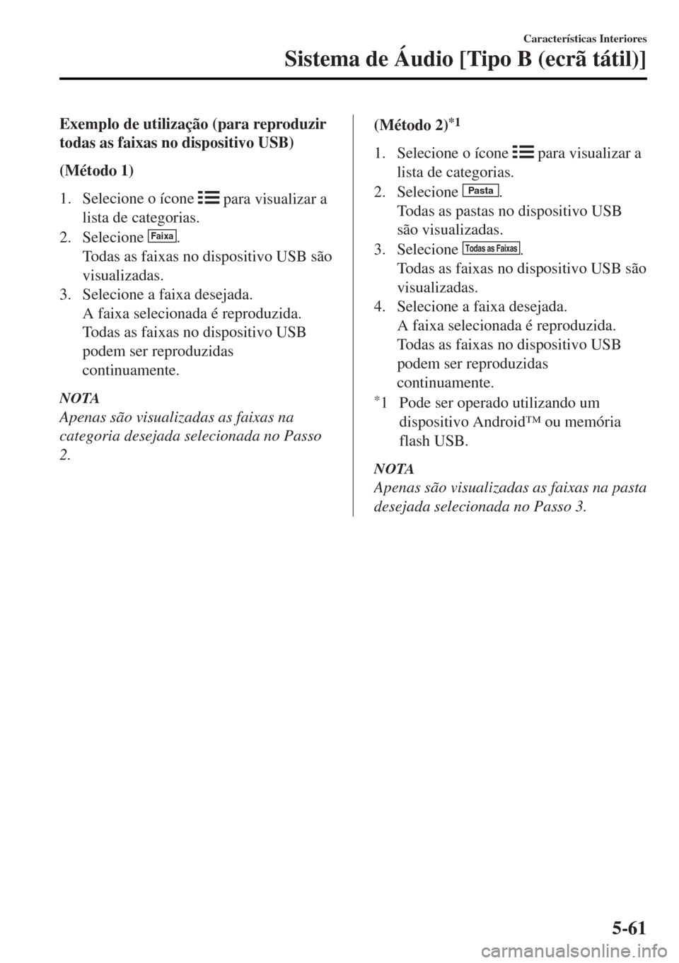 MAZDA MODEL MX-5 2017 Manual do proprietário (in Portuguese) Exemplo de utilização (para reproduzir
todas as faixas no dispositivo USB)
(Método 1)
1. Selecione o ícone
para visualizar a
lista de categorias.
2. Selecione
Faixa.
Todas as faixas no disposit MAZDA MODEL MX-5 2017 Manual do proprietário (in Portuguese) Exemplo de utilização (para reproduzir
todas as faixas no dispositivo USB)
(Método 1)
1. Selecione o ícone
para visualizar a
lista de categorias.
2. Selecione
Faixa.
Todas as faixas no disposit