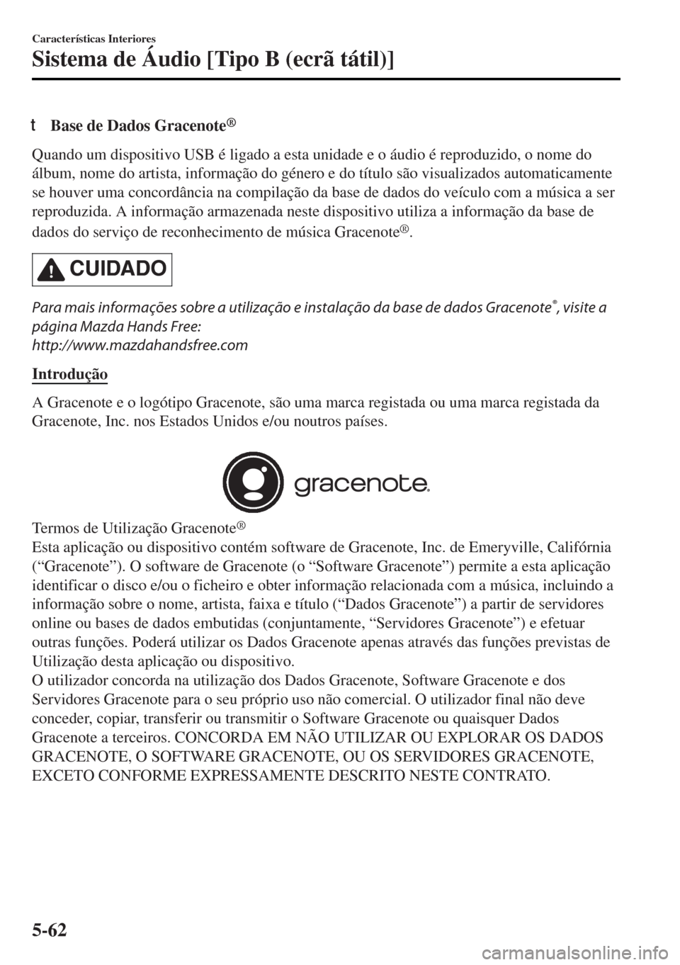 MAZDA MODEL MX-5 2017 Manual do proprietário (in Portuguese) tBase de Dados Gracenote®
Quando um dispositivo USB é ligado a esta unidade e o áudio é reproduzido, o nome do
álbum, nome do artista, informação do género e do título são visualizados autom MAZDA MODEL MX-5 2017 Manual do proprietário (in Portuguese) tBase de Dados Gracenote®
Quando um dispositivo USB é ligado a esta unidade e o áudio é reproduzido, o nome do
álbum, nome do artista, informação do género e do título são visualizados autom